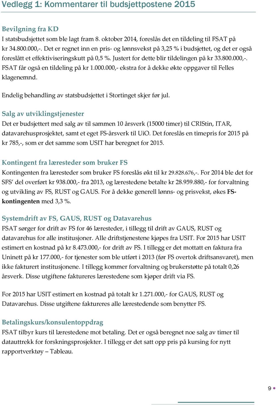 FSAT får også en tildeling på kr 1.000.000,- ekstra for å dekke økte oppgaver til Felles klagenemnd. Endelig behandling av statsbudsjettet i Stortinget skjer før jul.