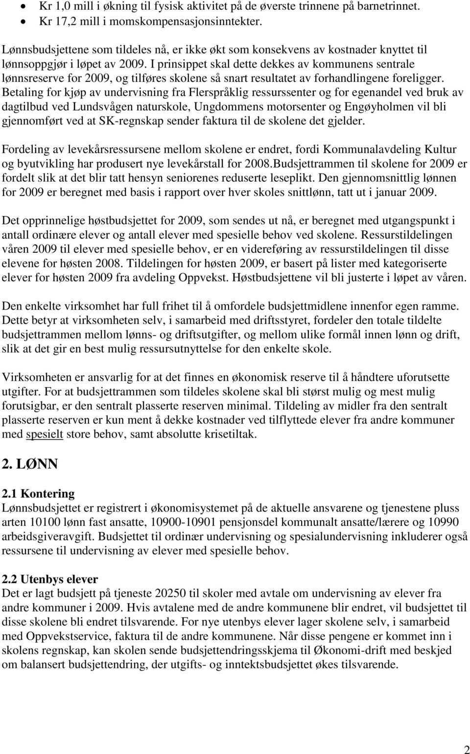 I prinsippet skal dette dekkes av kommunens sentrale lønnsreserve for 2009, og tilføres skolene så snart resultatet av forhandlingene foreligger.