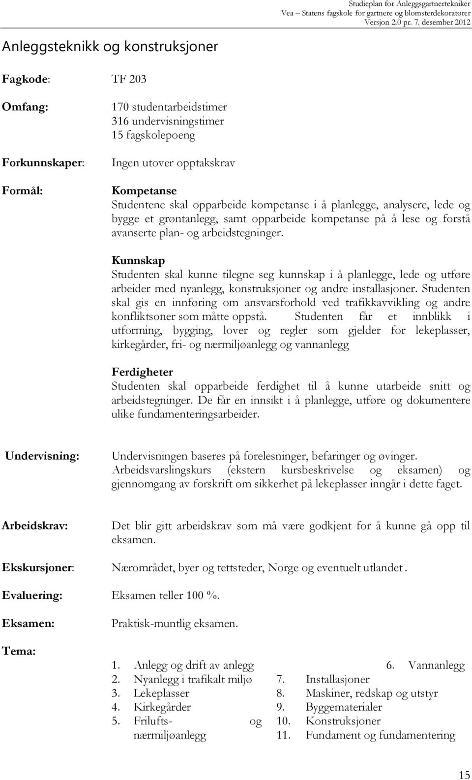 Kunnskap kunne tilegne seg kunnskap i å planlegge, lede og utføre arbeider med nyanlegg, konstruksjoner og andre installasjoner.