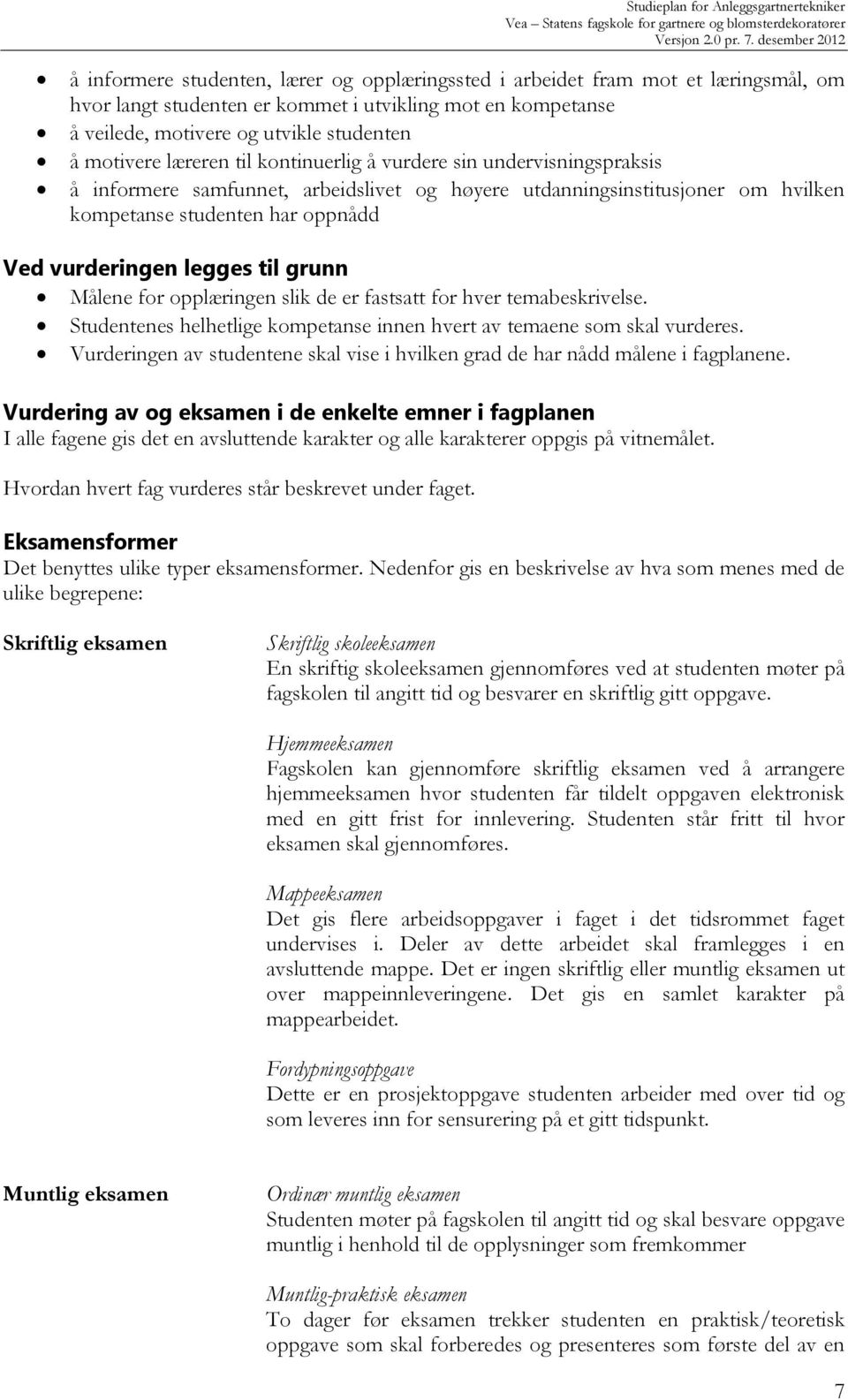 til grunn Målene for opplæringen slik de er fastsatt for hver temabeskrivelse. Studentenes helhetlige kompetanse innen hvert av temaene som skal vurderes.