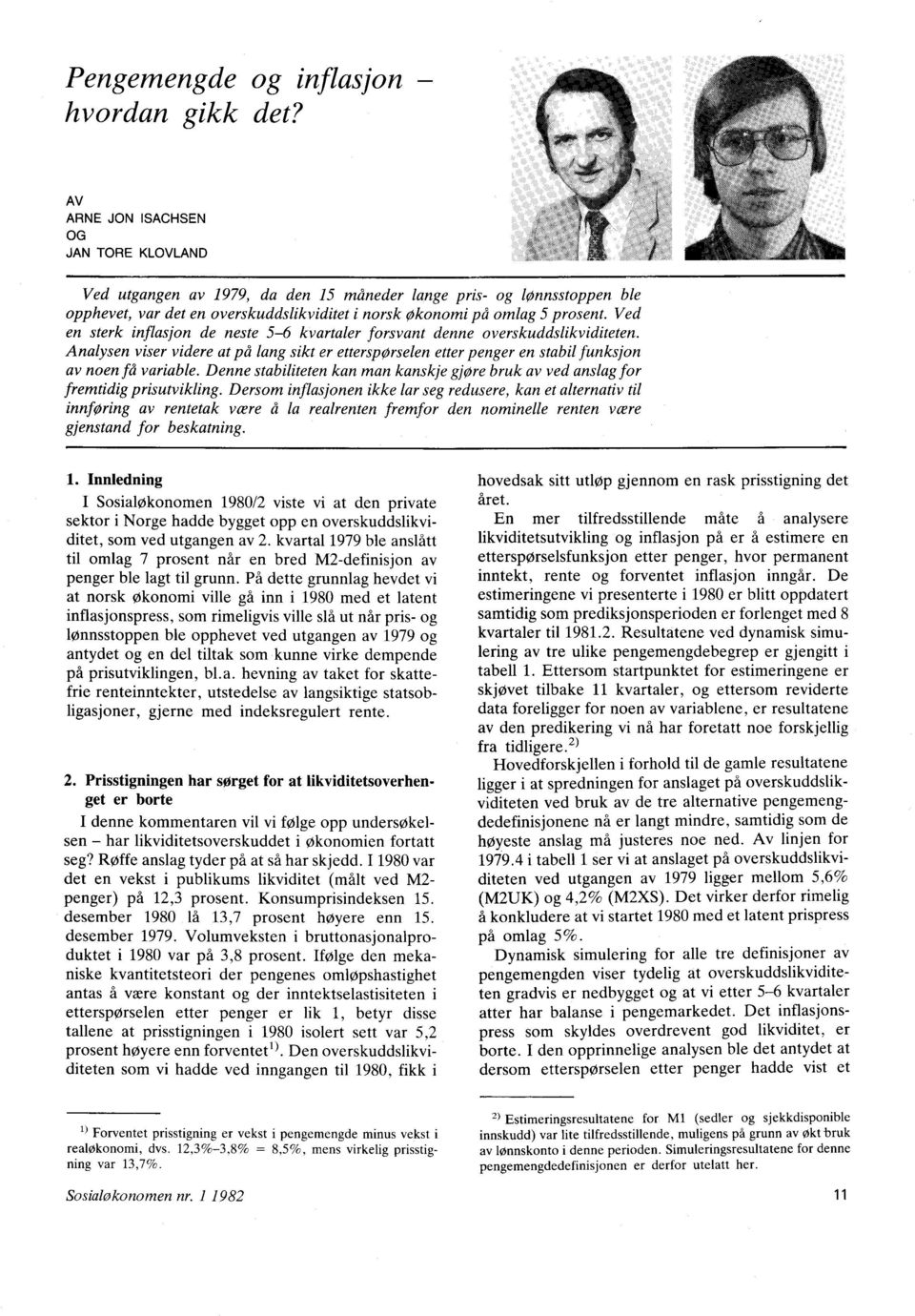 Ved en sterk inflasjon de neste 5-6 kvartaler forsvant denne overskuddslikviditeten. Analysen viser videre at på lang sikt er etterspørselen etter penger en stabil funksjon av noen få variable.