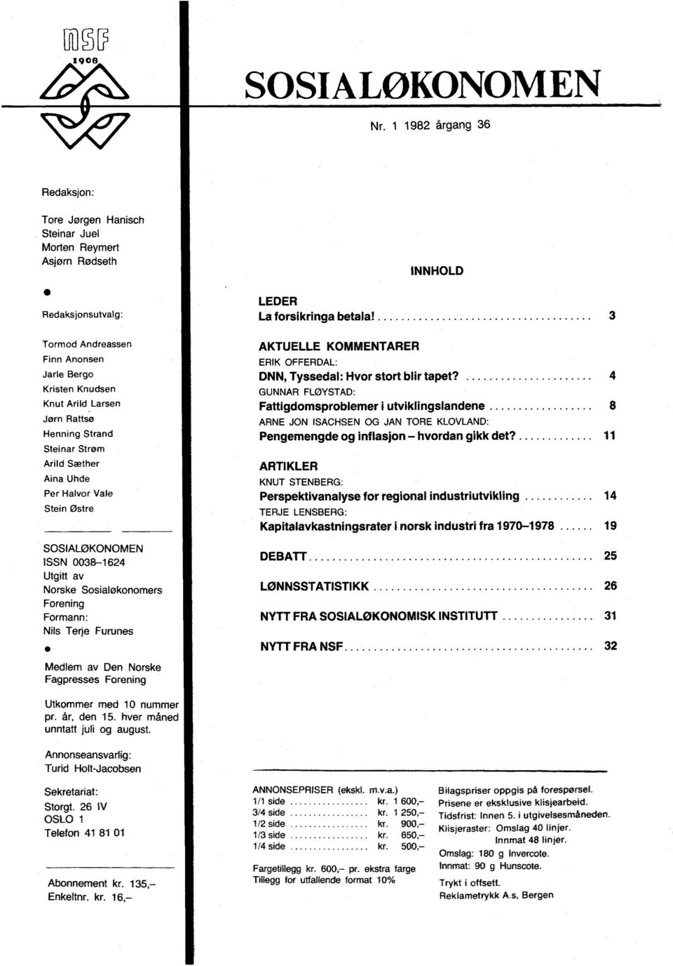 Ostre SOSIALØKONOMEN ISSN 0038-1624 Utgitt av Norske Sosialøkonomers Forening Formann: Nils Terje Furunes Medlem av Den Norske Fagpresses Forening AKTUELLE KOMMENTARER ERIK OFFERDAL: - DNN, Tyssedal: