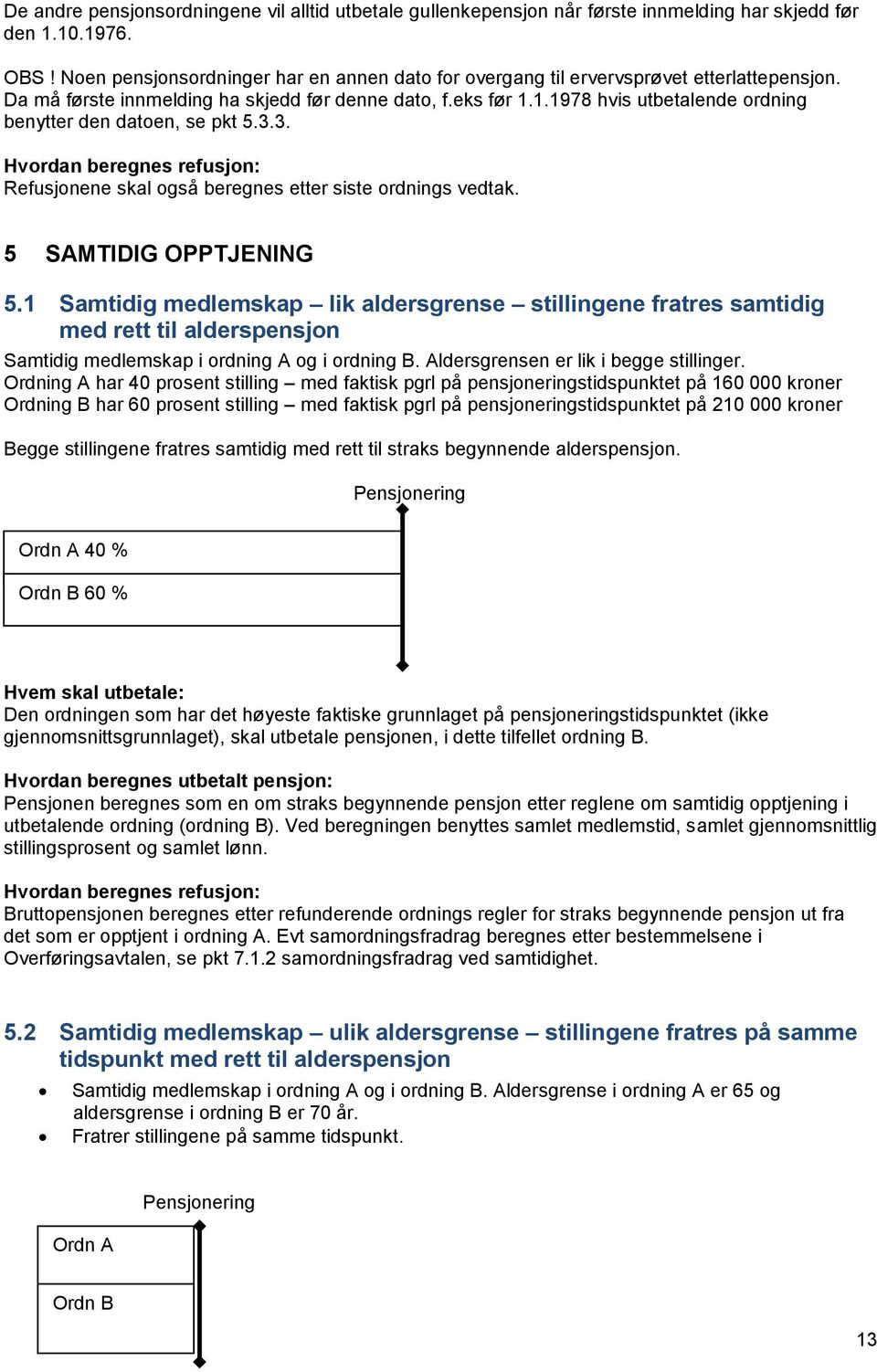 1.1978 hvis utbetalende ordning benytter den datoen, se pkt 5.3.3. Refusjonene skal også beregnes etter siste ordnings vedtak. 5 SAMTIDIG OPPTJENING 5.