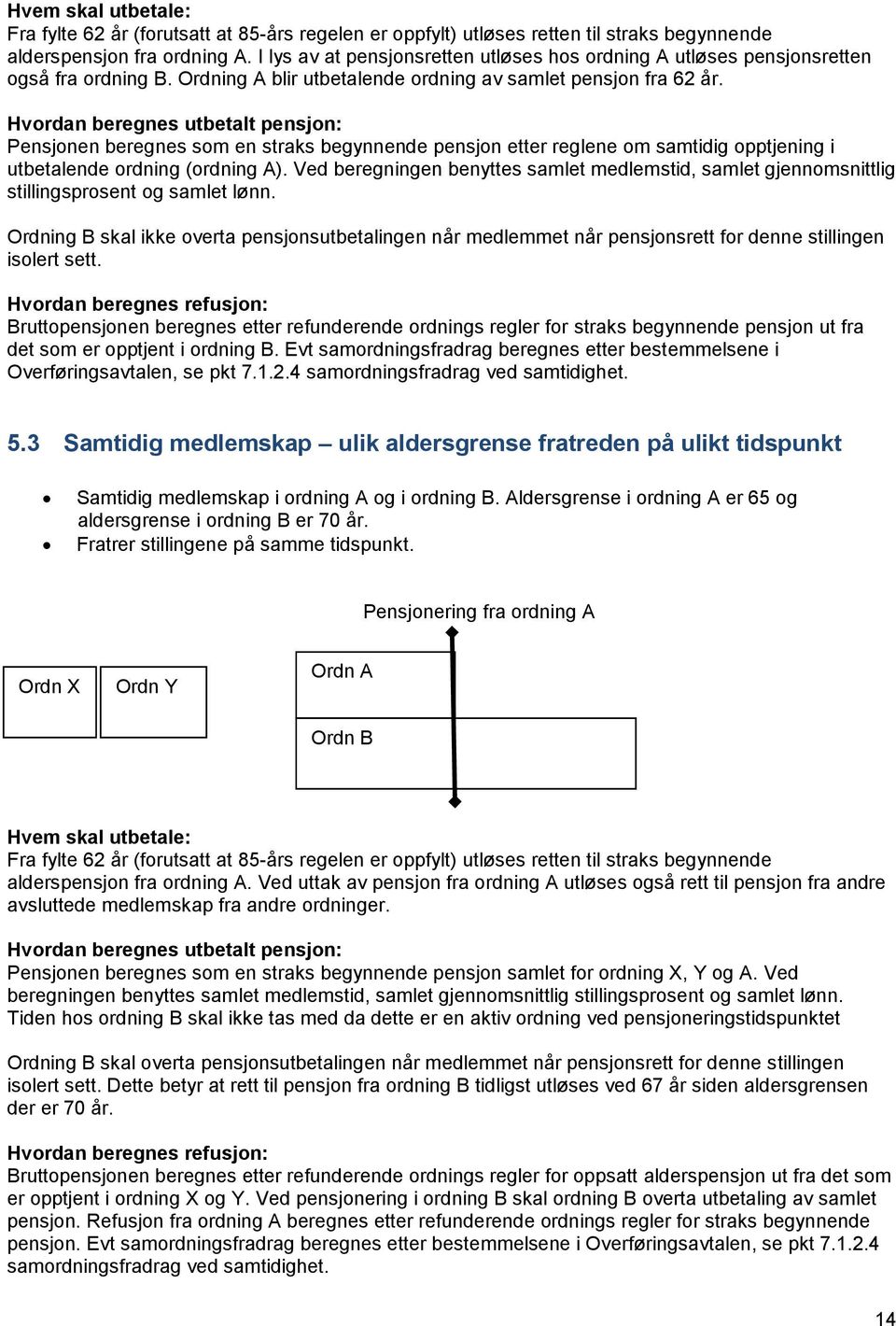 Pensjonen beregnes som en straks begynnende pensjon etter reglene om samtidig opptjening i utbetalende ordning (ordning A).