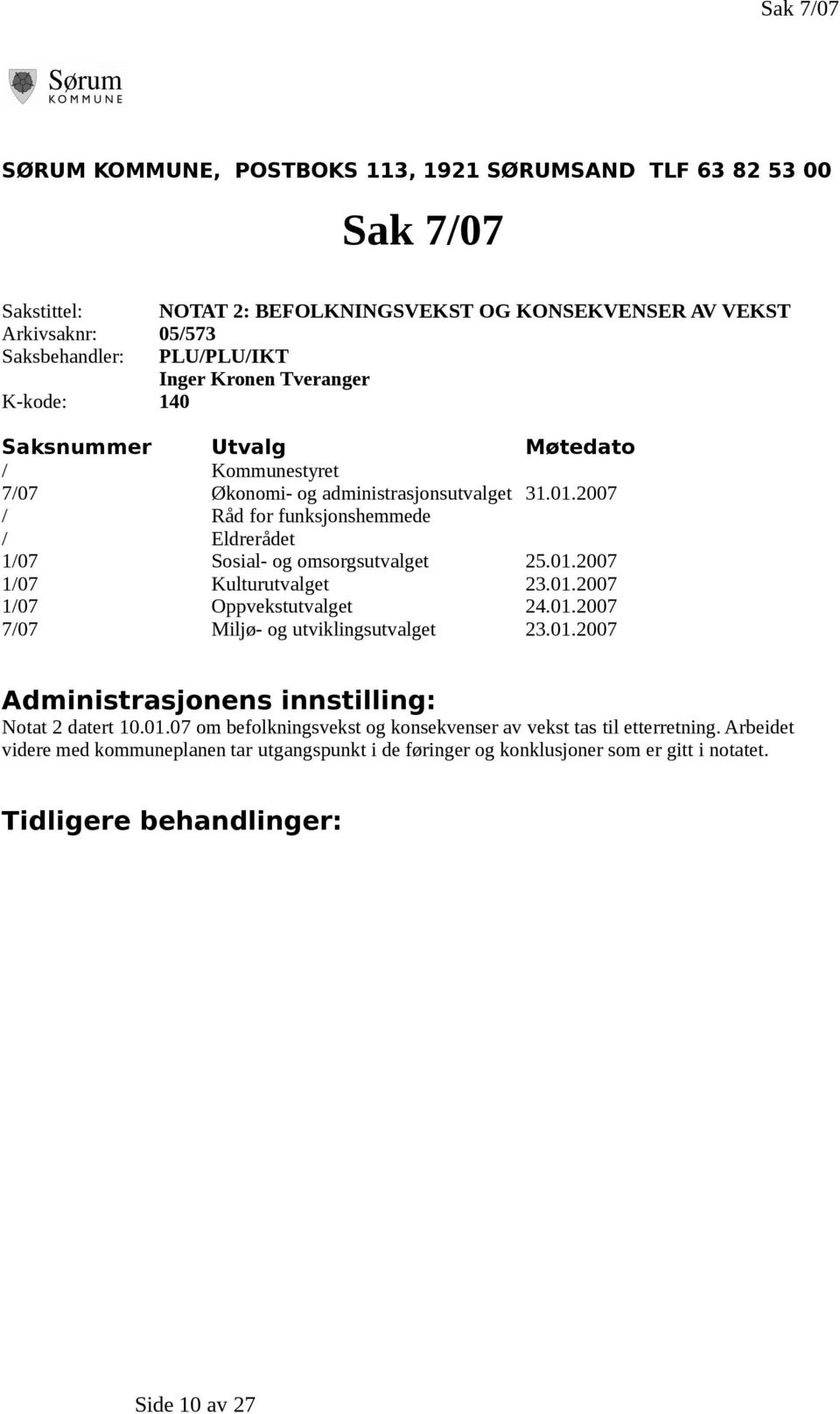 2007 / Råd for funksjonshemmede / Eldrerådet 1/07 Sosial- og omsorgsutvalget 25.01.2007 1/07 Kulturutvalget 23.01.2007 1/07 Oppvekstutvalget 24.01.2007 7/07 Miljø- og utviklingsutvalget 23.01.2007 Administrasjonens innstilling: Notat 2 datert 10.