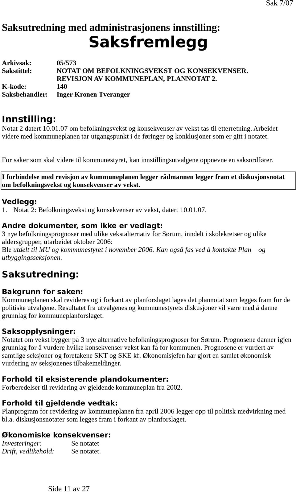 Arbeidet videre med kommuneplanen tar utgangspunkt i de føringer og konklusjoner som er gitt i notatet. For saker som skal videre til kommunestyret, kan innstillingsutvalgene oppnevne en saksordfører.