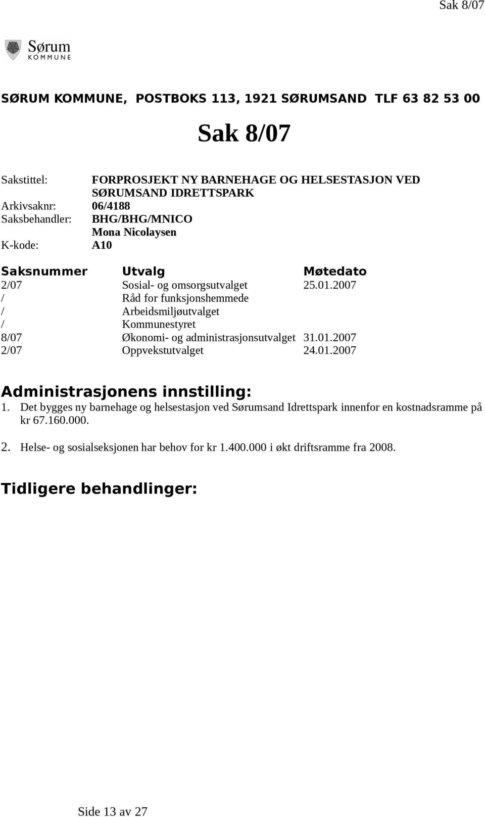 2007 / Råd for funksjonshemmede / Arbeidsmiljøutvalget / Kommunestyret 8/07 Økonomi- og administrasjonsutvalget 31.01.2007 2/07 Oppvekstutvalget 24.01.2007 Administrasjonens innstilling: 1.