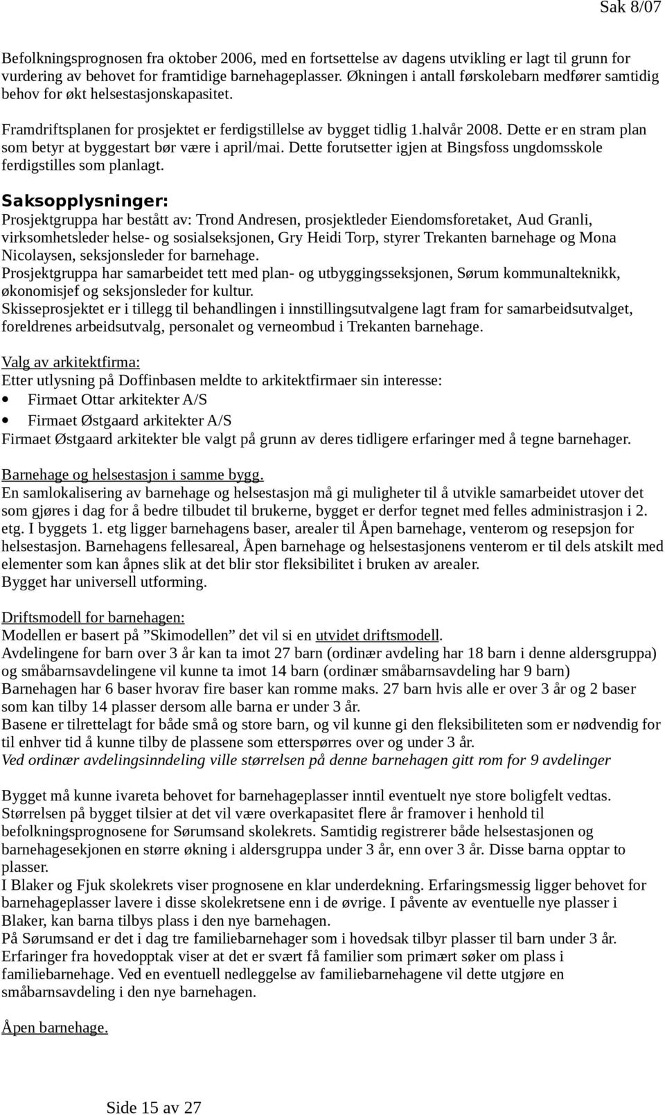 Dette er en stram plan som betyr at byggestart bør være i april/mai. Dette forutsetter igjen at Bingsfoss ungdomsskole ferdigstilles som planlagt.