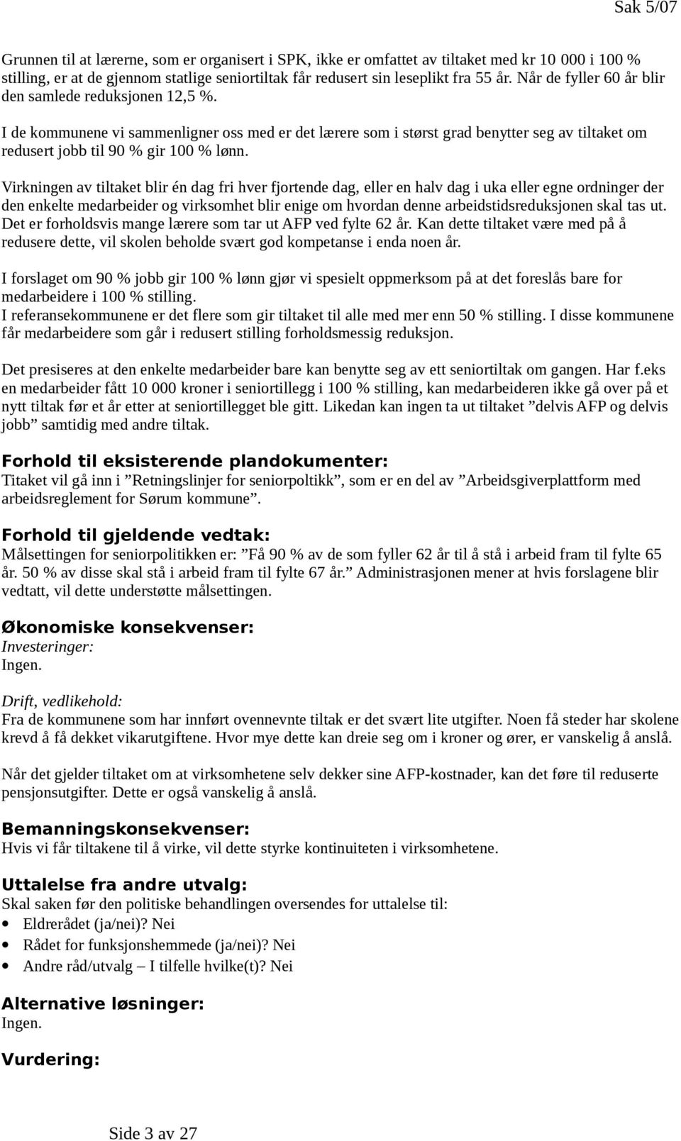 Virkningen av tiltaket blir én dag fri hver fjortende dag, eller en halv dag i uka eller egne ordninger der den enkelte medarbeider og virksomhet blir enige om hvordan denne arbeidstidsreduksjonen