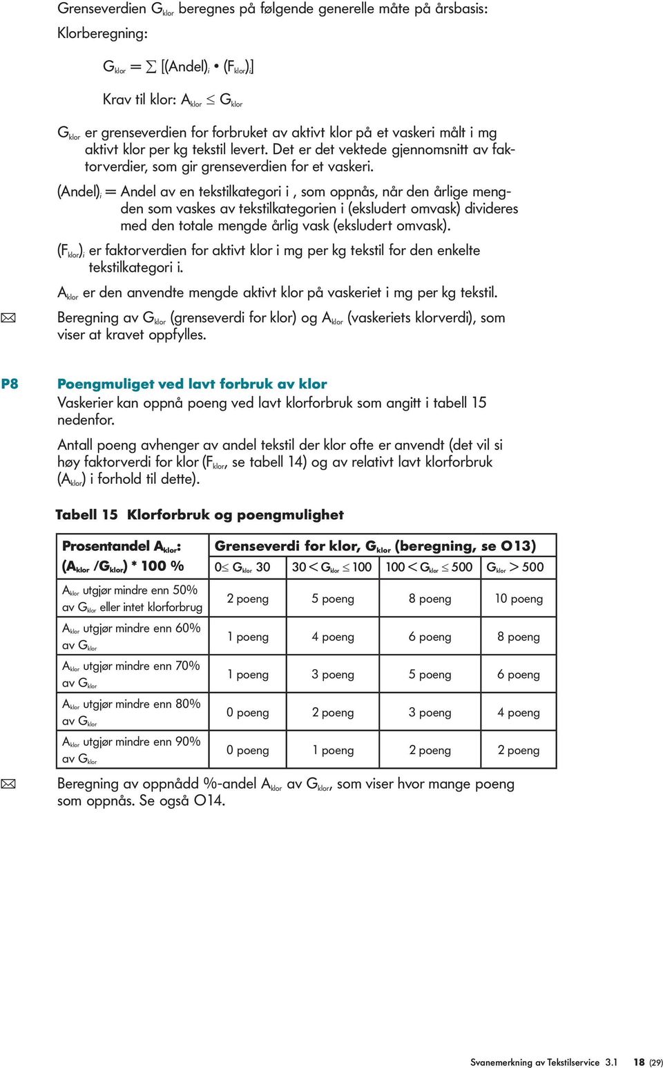 (Andel) i = Andel av en tekstilkategori i, som oppnås, når den årlige mengden som vaskes av tekstilkategorien i (eksludert omvask) divideres med den totale mengde årlig vask (eksludert omvask).