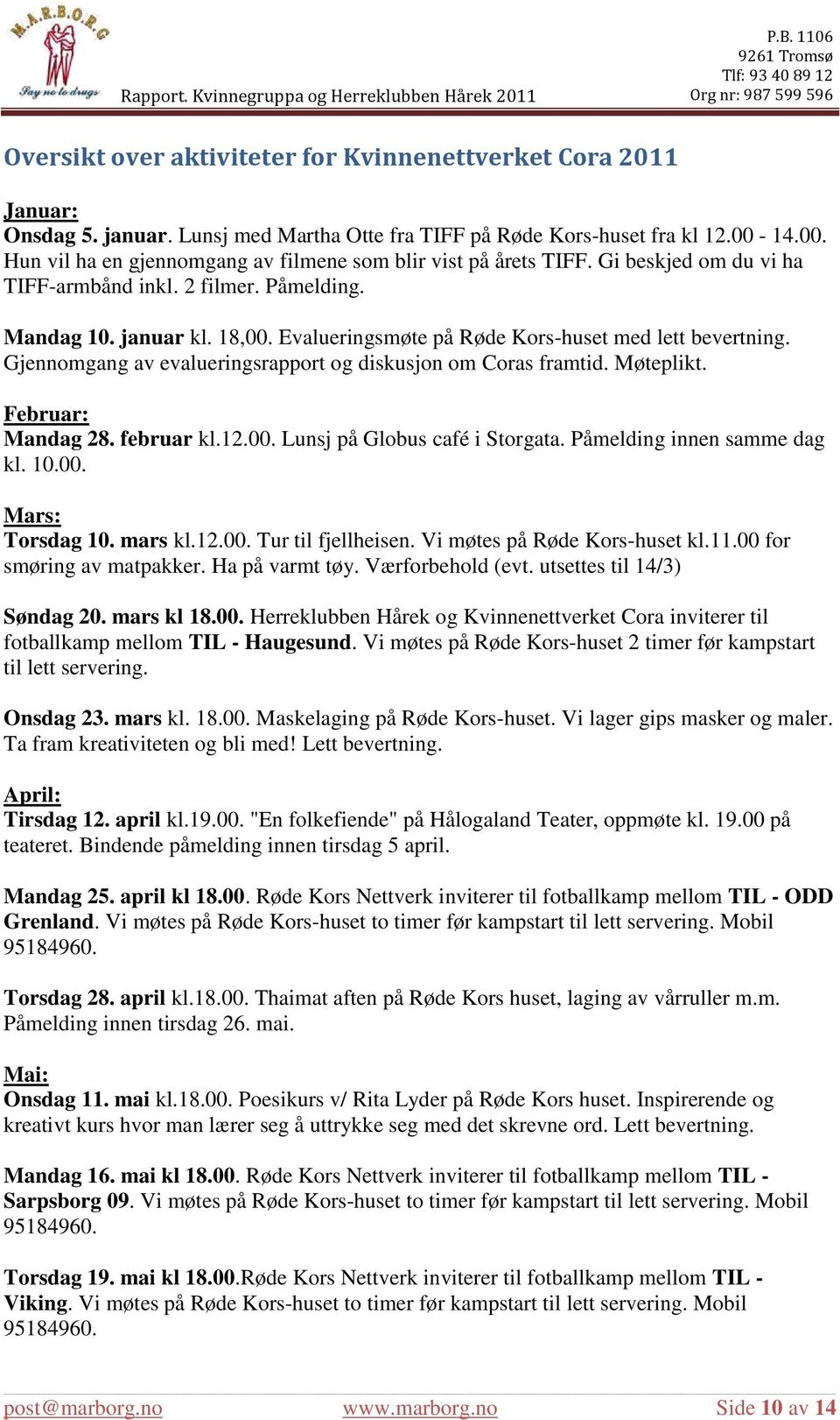 Evalueringsmøte på Røde Kors-huset med lett bevertning. Gjennomgang av evalueringsrapport og diskusjon om Coras framtid. Møteplikt. Februar: Mandag 28. februar kl.12.00.