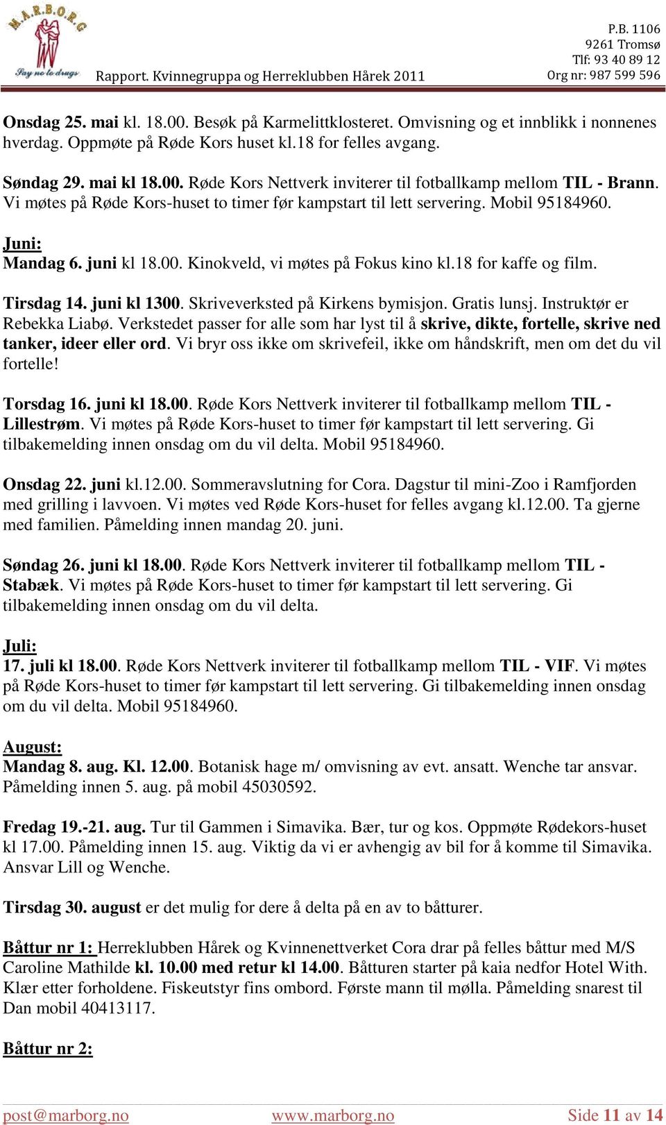 juni kl 1300. Skriveverksted på Kirkens bymisjon. Gratis lunsj. Instruktør er Rebekka Liabø. Verkstedet passer for alle som har lyst til å skrive, dikte, fortelle, skrive ned tanker, ideer eller ord.