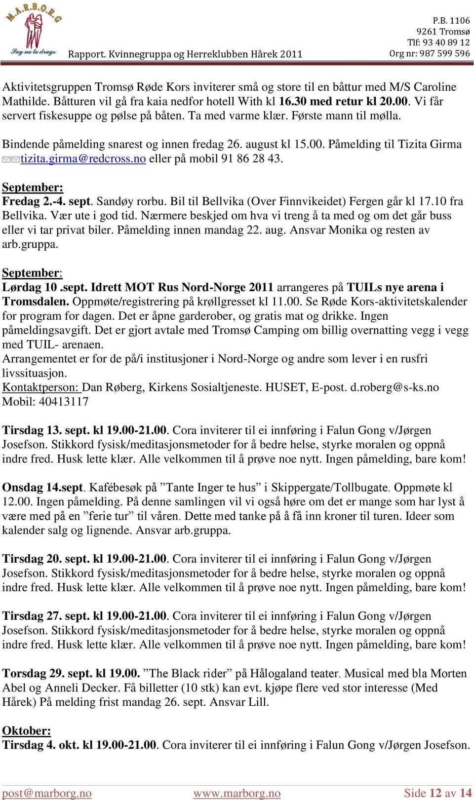 no eller på mobil 91 86 28 43. September: Fredag 2.-4. sept. Sandøy rorbu. Bil til Bellvika (Over Finnvikeidet) Fergen går kl 17.10 fra Bellvika. Vær ute i god tid.