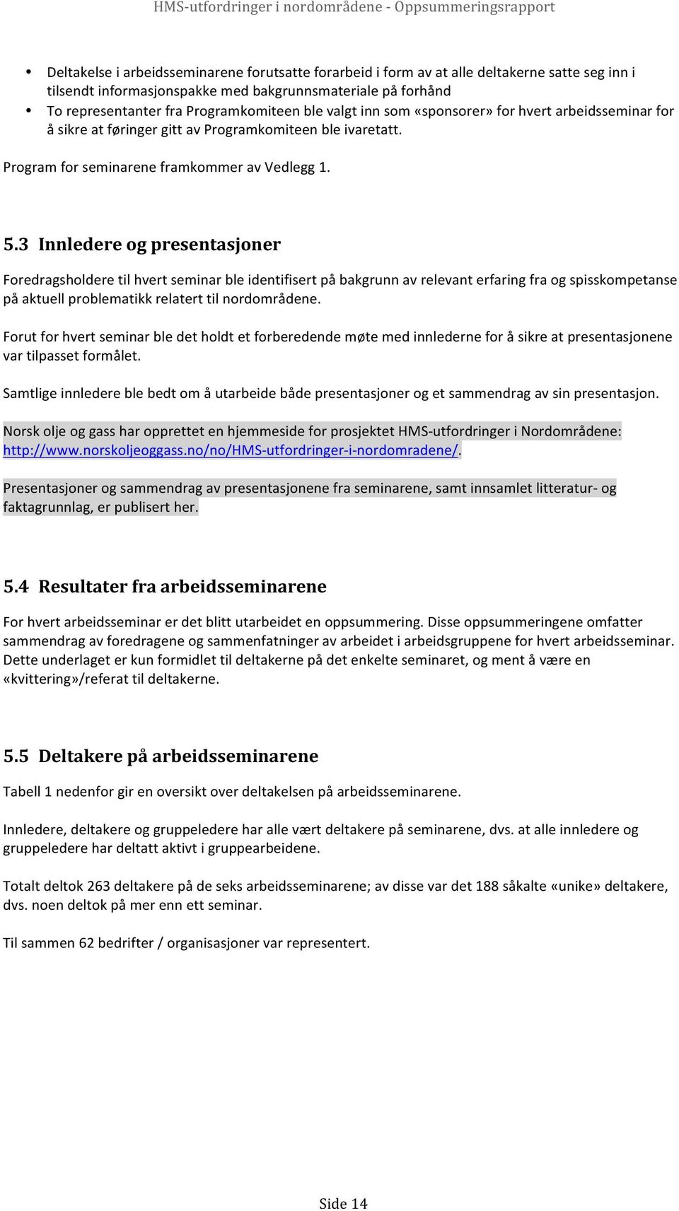 3 Innledereogpresentasjoner Foredragsholderetilhvertseminarbleidentifisertpåbakgrunnavrelevanterfaringfraogspisskompetanse påaktuellproblematikkrelaterttilnordområdene.