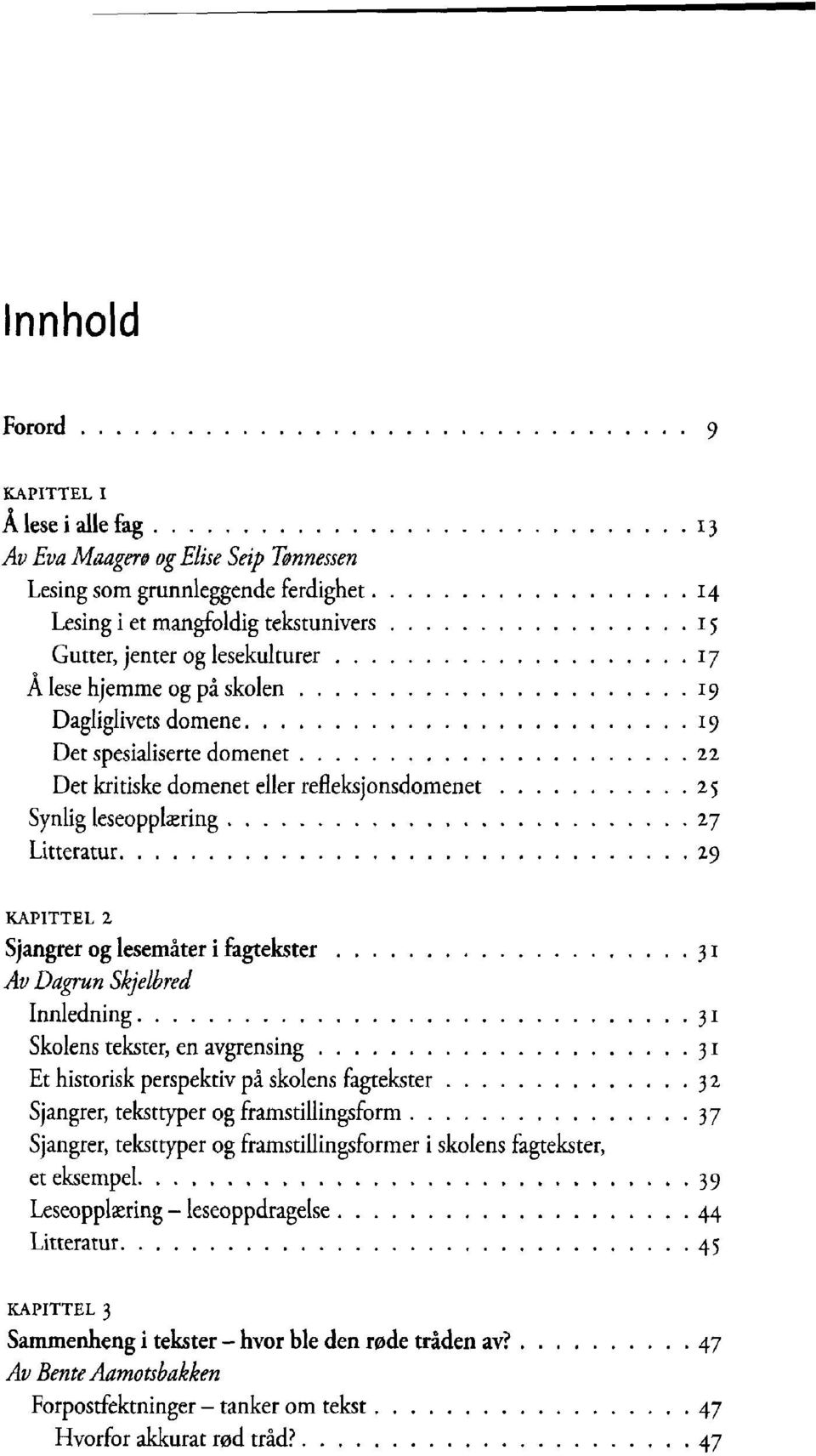 .. Synlig leseopplasring KAPITTEL 2 Sjangrer og lesemáter i fagtekster Av Dagrun Skjelbred Innledning Skolens tekster, en avgrensing Et historisk perspektiv pâ skolens fagtekster Sjangrer,