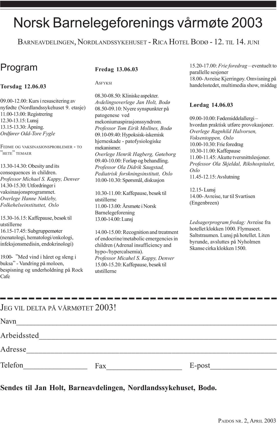 Ordfører Odd-Tore Fygle FEDME OG VAKSINASJONSPROBLEMER - TO HETE TEMAER 13.30-14.30: Obesity and its consequences in children. Professor Michael S. Kappy, Denver 14.30-15.