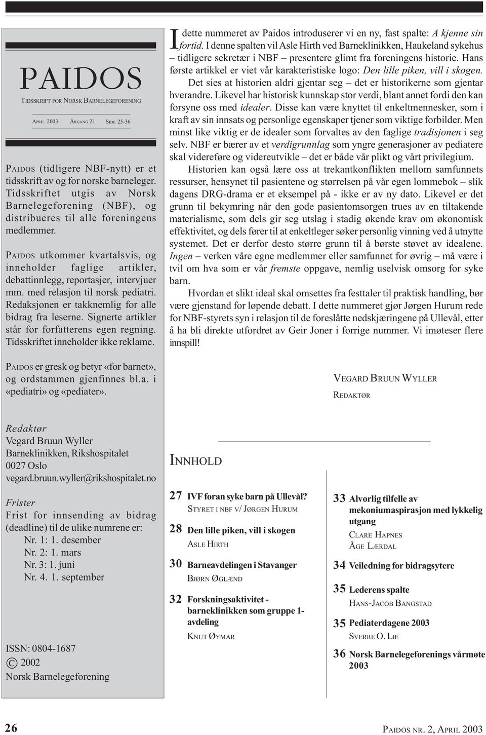 PAIDOS utkommer kvartalsvis, og inneholder faglige artikler, debattinnlegg, reportasjer, intervjuer mm. med relasjon til norsk pediatri. Redaksjonen er takknemlig for alle bidrag fra leserne.