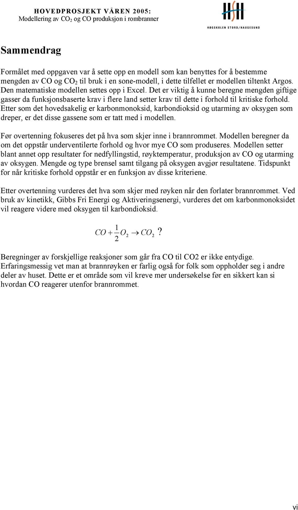 Etter som det hovedsakelig er karbonmonoksid, karbondioksid og utarming av oksygen som dreper, er det disse gassene som er tatt med i modellen.