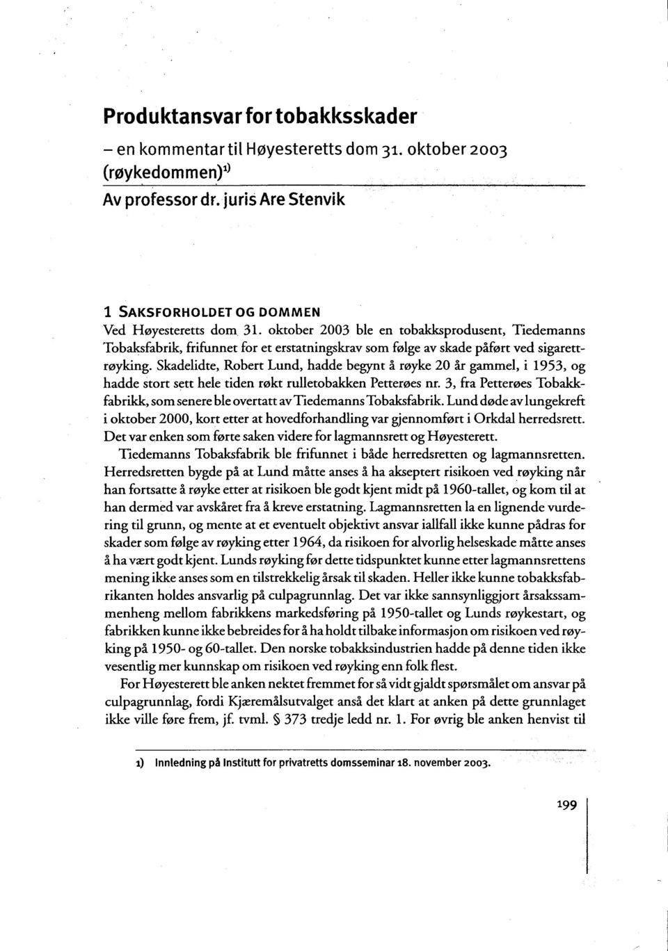 Skadelidte, Robert Lund, hadde begynt å røyke 20 år gammel, i 1953, og hadde stort sett hele tiden røkt rulletobakken Petterøes nr.