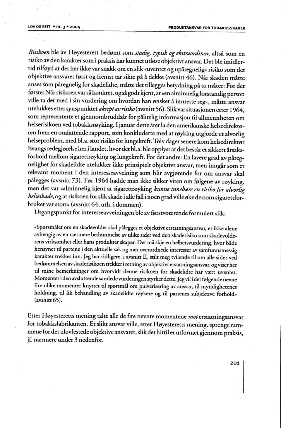 Det ble imidlertid tilføyd at det her ikke var snakk om en slik «uventet og upåregnelig» risiko som det objektive ansvaret først og fremst tar sikte på å dekke (avsnitt 46).