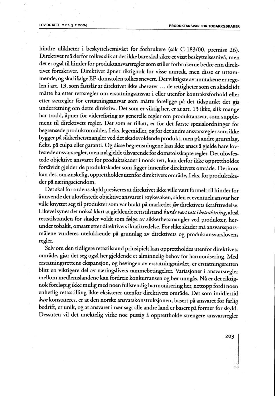 Direktivet åpner riktignok for visse unntak, men disse er uttømmende~ og skal ifølge EF-domstolen tolkes snevert. Det viktigste av unntakene er regelen i art.