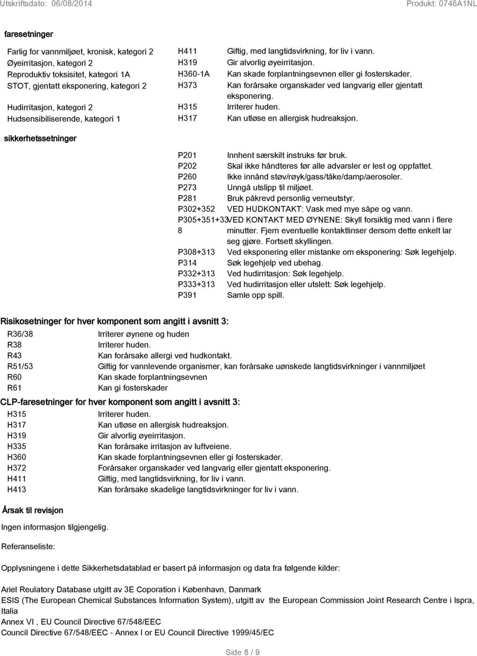 Kan skade forplantningsevnen eller gi fosterskader. Kan forårsake organskader ved langvarig eller gjentatt eksponering. Irriterer huden. Kan utløse en allergisk hudreaksjon.