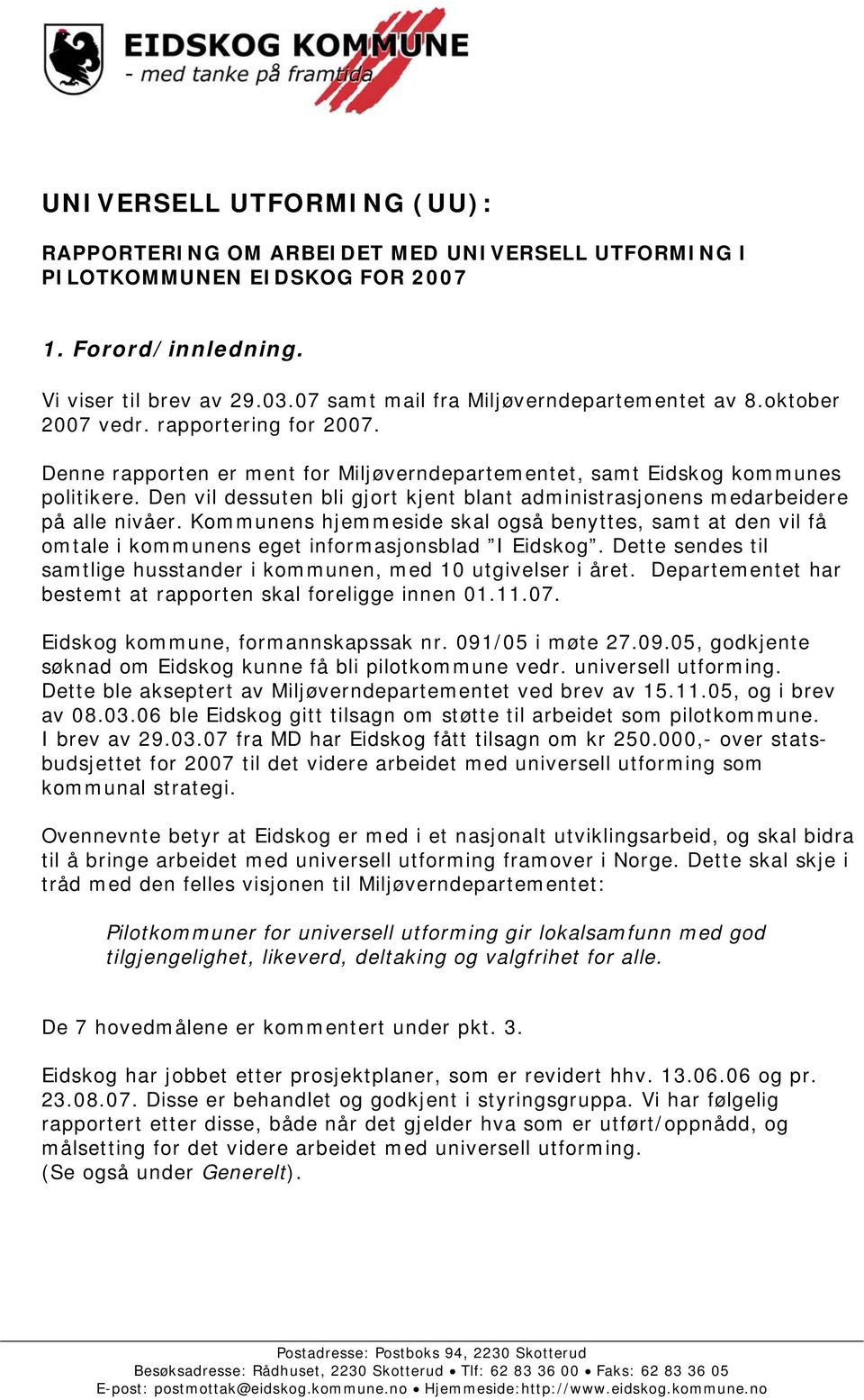 Den vil dessuten bli gjort kjent blant administrasjonens medarbeidere på alle nivåer. Kommunens hjemmeside skal også benyttes, samt at den vil få omtale i kommunens eget informasjonsblad I Eidskog.