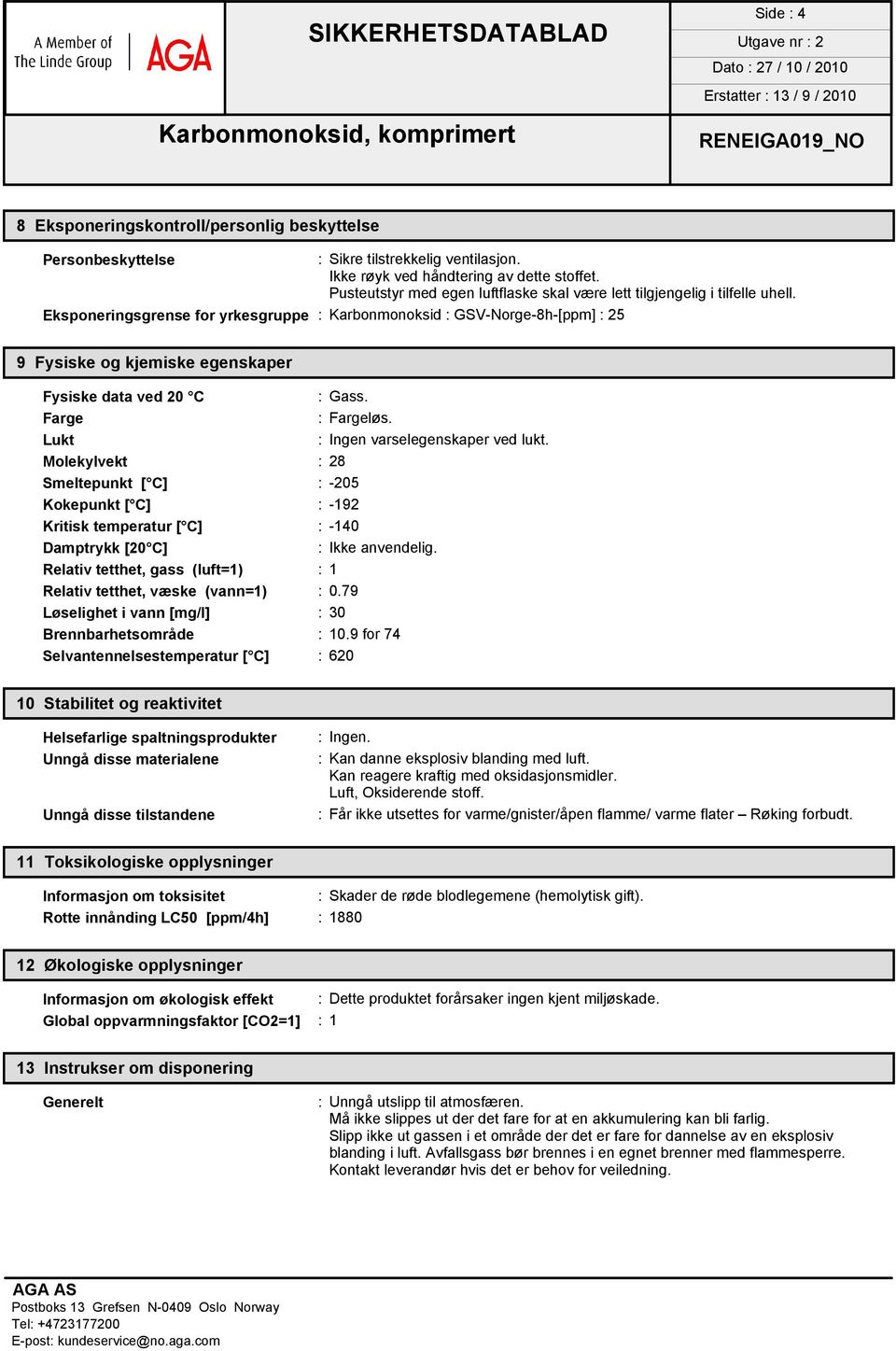 Eksponeringsgrense for yrkesgruppe : Karbonmonoksid : GSV-Norge-8h-[ppm] : 25 9 Fysiske og kjemiske egenskaper Fysiske data ved 20 C : Gass. Farge : Fargeløs. Lukt : Ingen varselegenskaper ved lukt.