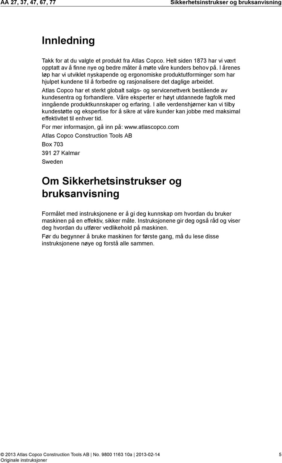 I årenes løp har vi utviklet nyskapende og ergonomiske produktutforminger som har hjulpet kundene til å forbedre og rasjonalisere det daglige arbeidet.