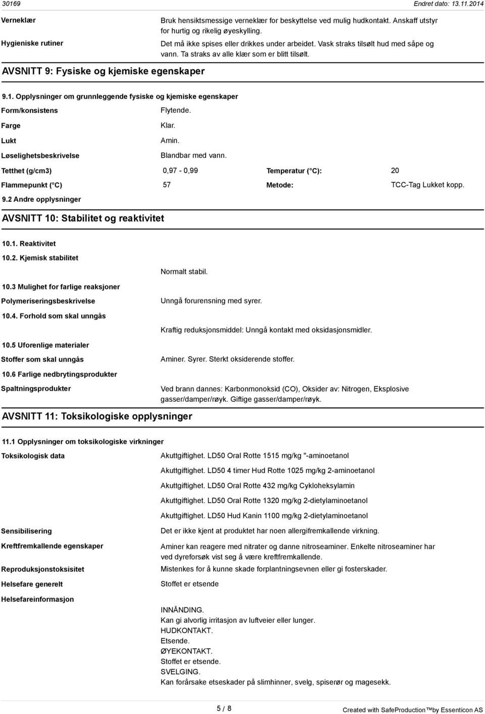 Opplysninger om grunnleggende fysiske og kjemiske egenskaper Form/konsistens Farge Lukt Løselighetsbeskrivelse Flytende. Klar. Amin. Blandbar med vann.