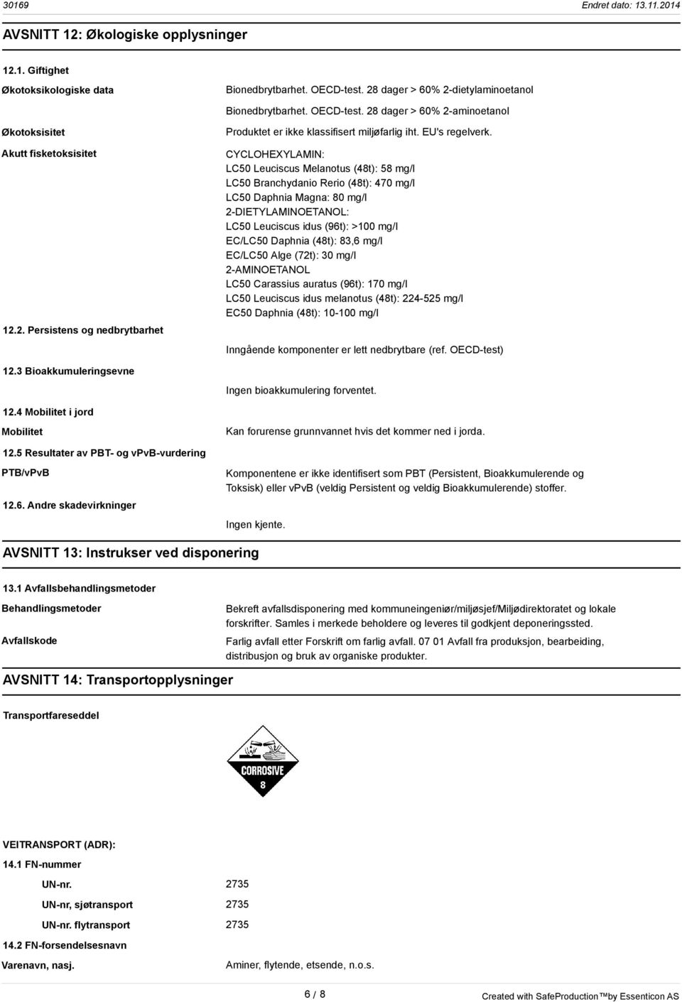 CYCLOHEXYLAMIN: LC50 Leuciscus Melanotus (48t): 58 mg/l LC50 Branchydanio Rerio (48t): 470 mg/l LC50 Daphnia Magna: 80 mg/l 2-DIETYLAMINOETANOL: LC50 Leuciscus idus (96t): >100 mg/l EC/LC50 Daphnia