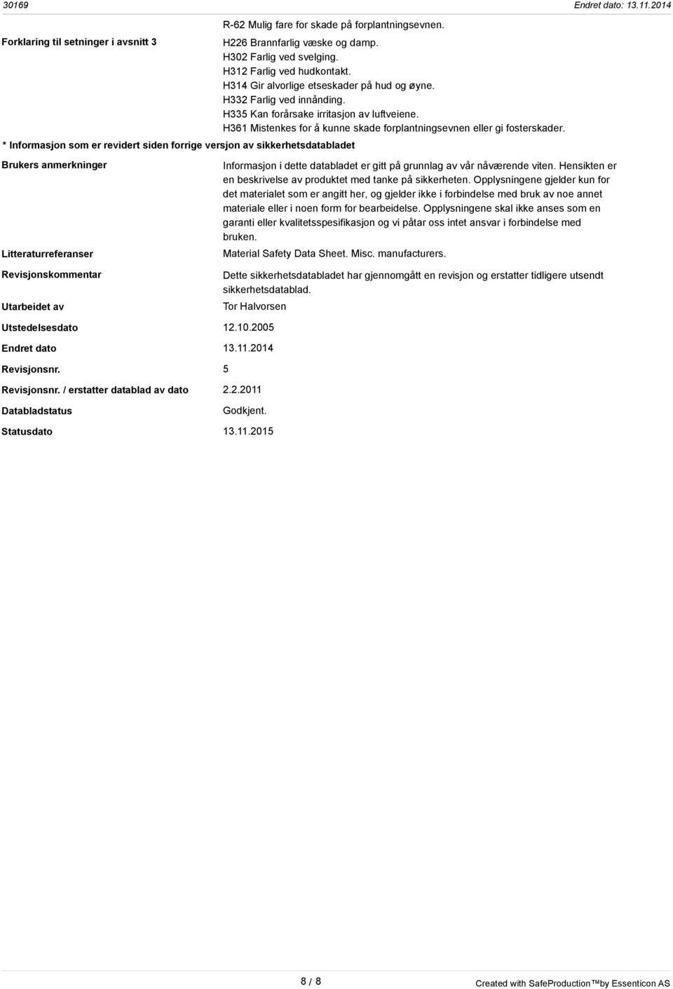 H312 Farlig ved hudkontakt. H314 Gir alvorlige etseskader på hud og øyne. H332 Farlig ved innånding. H335 Kan forårsake irritasjon av luftveiene.