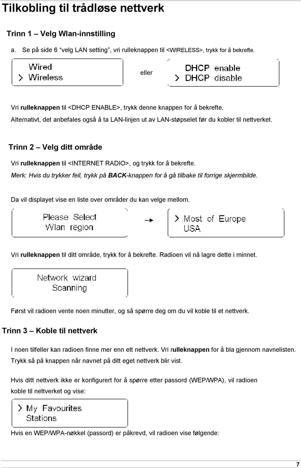 Trinn 2 Velg ditt område Vri rulleknappen til <INTERNET RADIO>, og trykk for å bekrefte. Merk: Hvis du trykker feil, trykk på BACK-knappen for å gå tilbake til forrige skjermbilde.