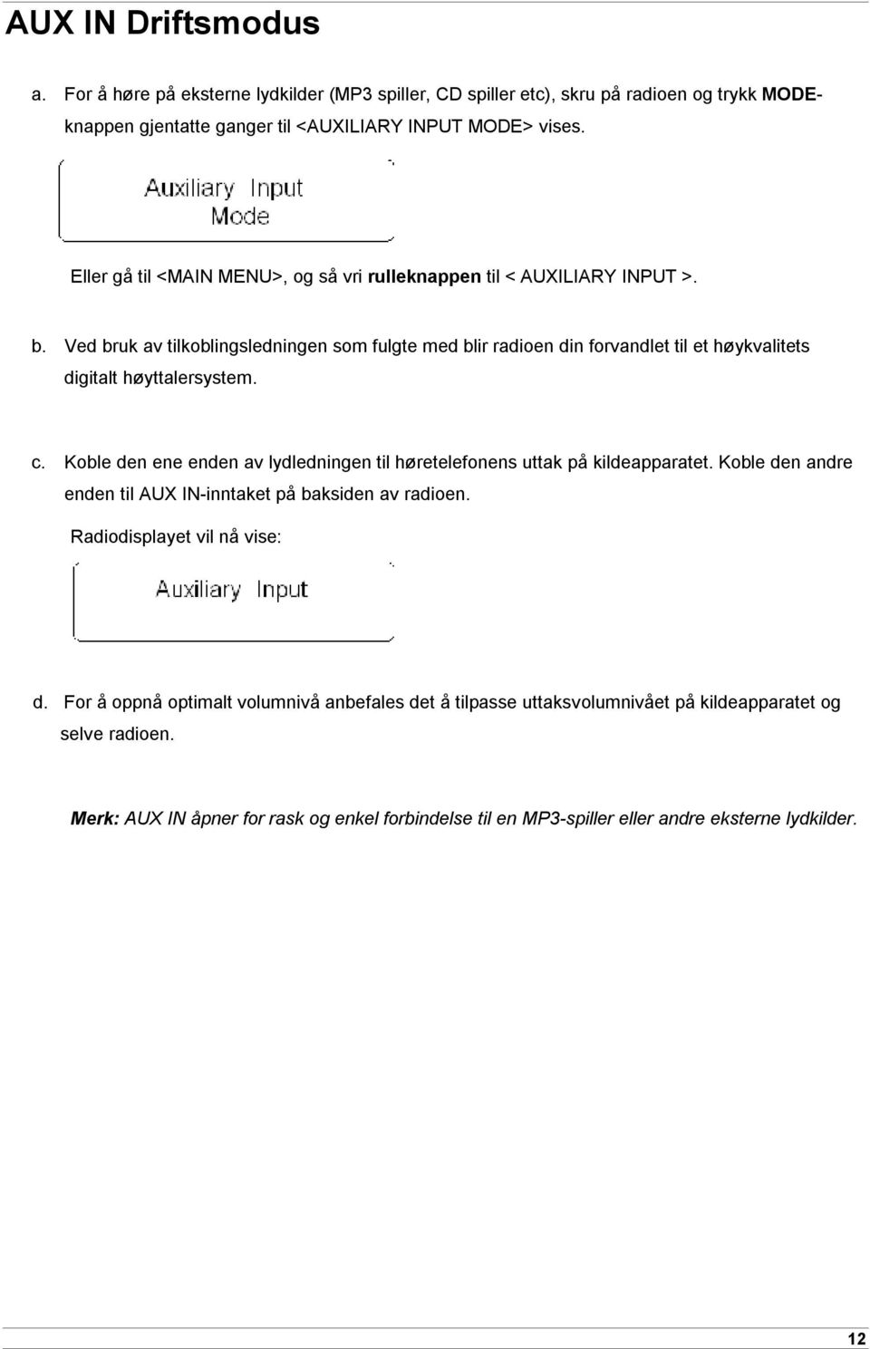 Ved bruk av tilkoblingsledningen som fulgte med blir radioen din forvandlet til et høykvalitets digitalt høyttalersystem. c.