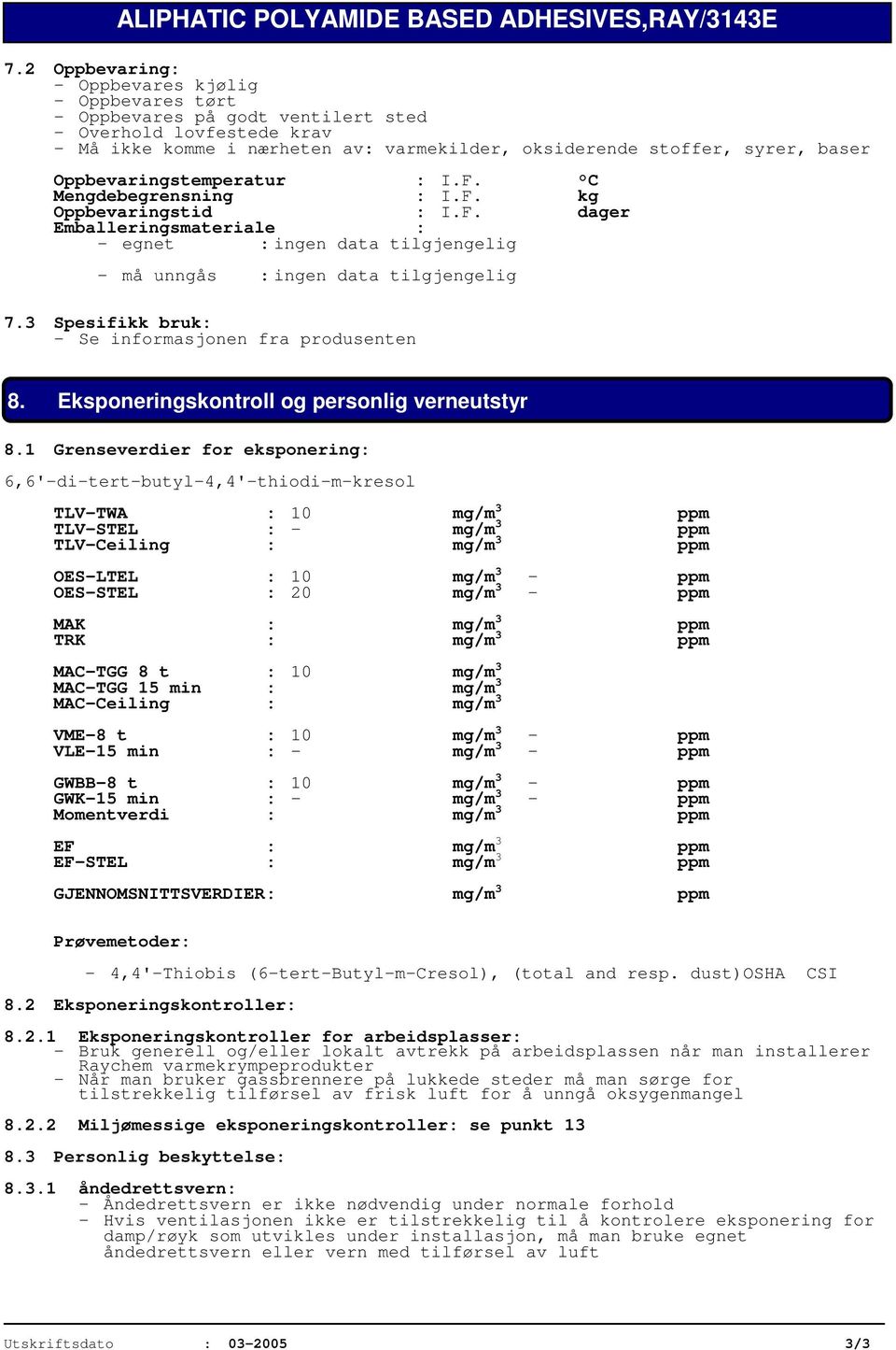 3 Spesifikk bruk: - Se informasjonen fra produsenten 8. Eksponeringskontroll og personlig verneutstyr 8.