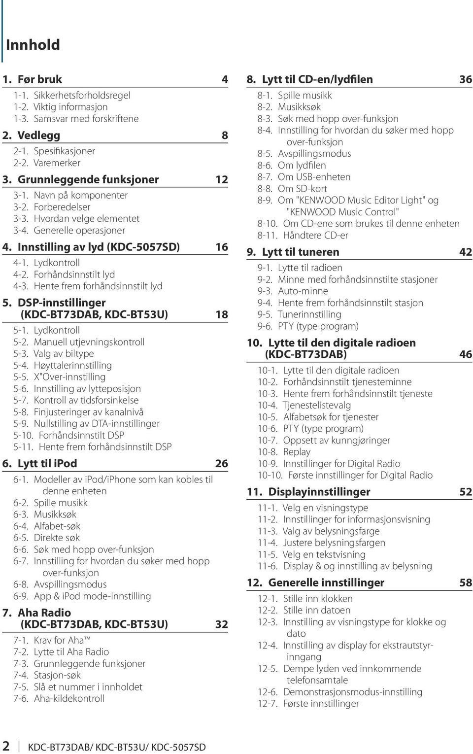 Hente frem forhåndsinnstilt lyd 5. DSP-innstillinger (KDC-BT73DAB, KDC-BT53U) 18 5-1. Lydkontroll 5-2. Manuell utjevningskontroll 5-3. Valg av biltype 5-4. Høyttalerinnstilling 5-5.