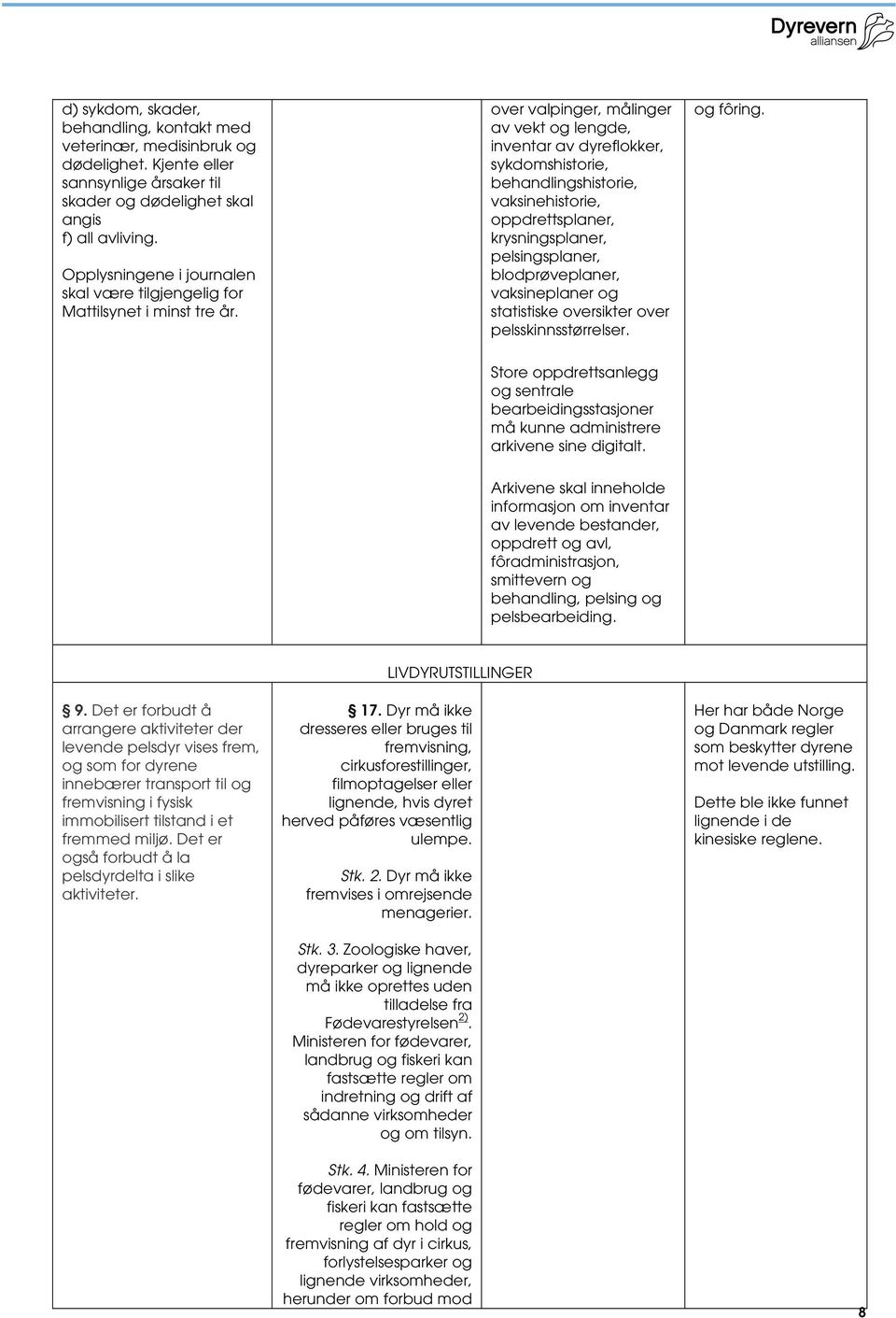 over valpinger, målinger av vekt og lengde, inventar av dyreflokker, sykdomshistorie, behandlingshistorie, vaksinehistorie, oppdrettsplaner, krysningsplaner, pelsingsplaner, blodprøveplaner,