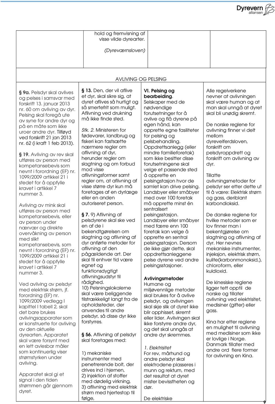 Avliving av rev skal utføres av person med kompetansebevis som nevnt i forordning (EF) nr. 1099/2009 artikkel 21 i stedet for å oppfylle kravet i artikkel 7 nummer 3.