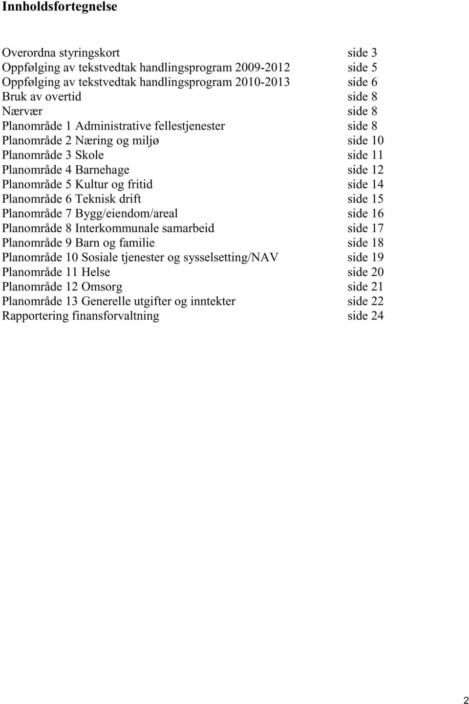 fritid side 14 Planområde 6 Teknisk drift side 15 Planområde 7 Bygg/eiendom/areal side 16 Planområde 8 Interkommunale samarbeid side 17 Planområde 9 Barn og familie side 18 Planområde 10