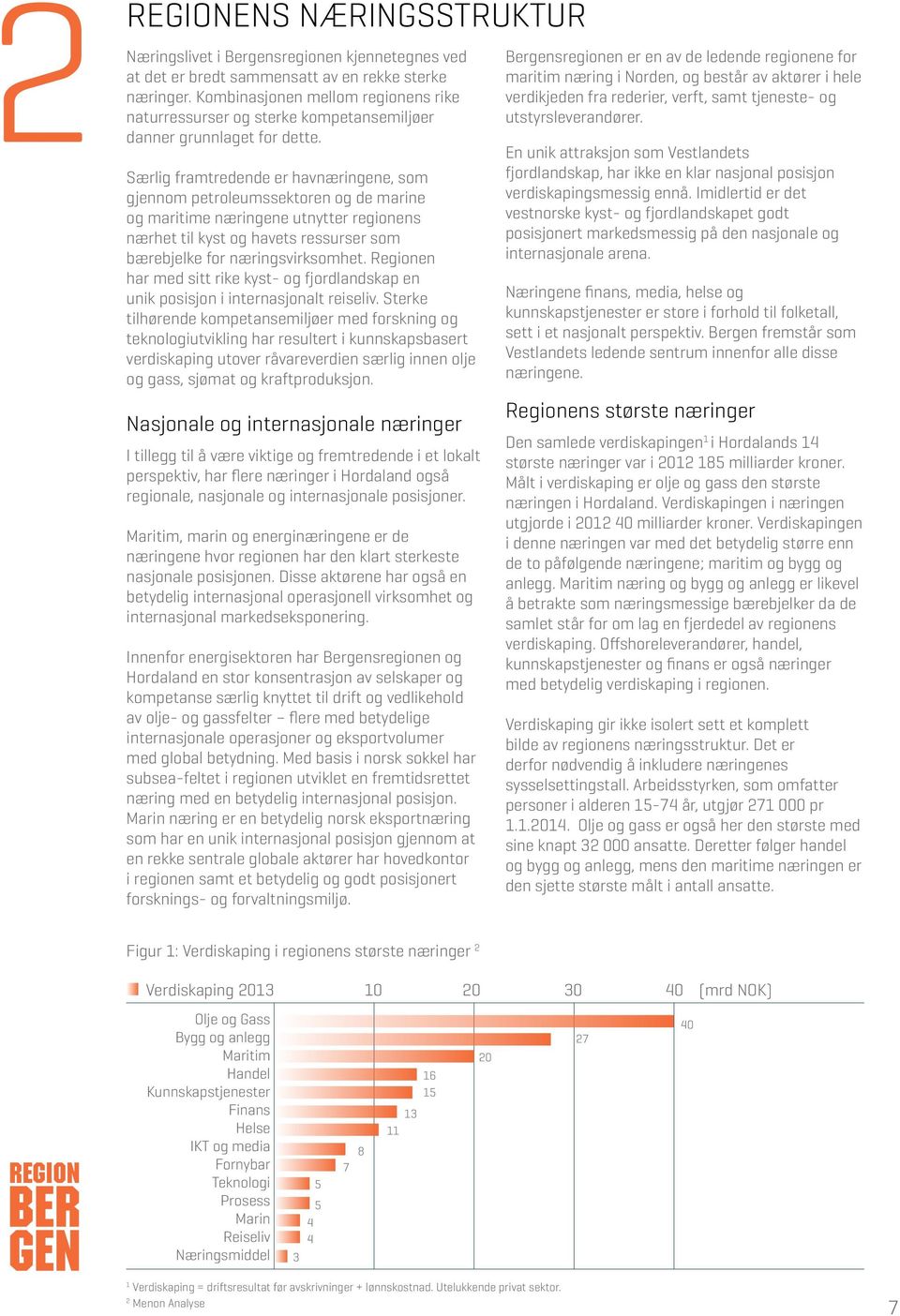 Særlig framtredende er havnæringene, som gjennom petroleumssektoren og de marine og maritime næringene utnytter regionens nærhet til kyst og havets ressurser som bærebjelke for næringsvirksomhet.