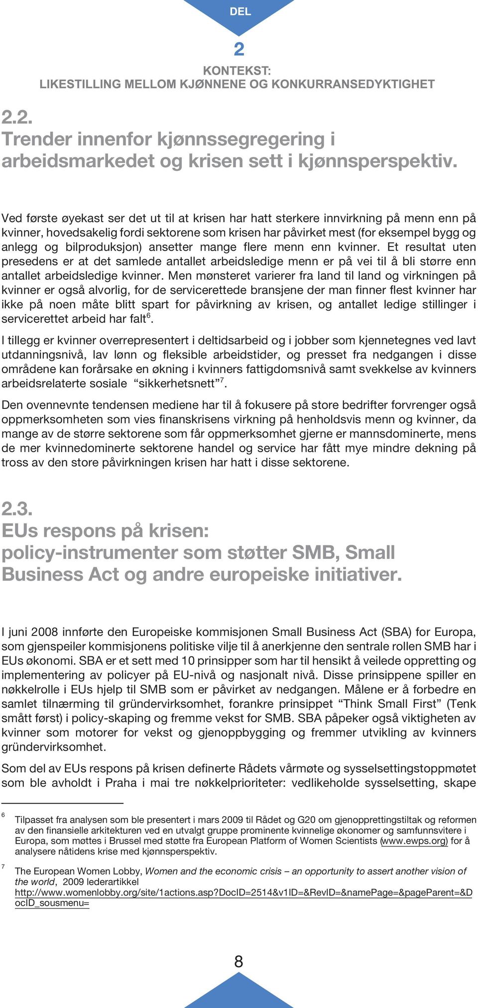 bilproduksjon) ansetter mange flere menn enn kvinner. Et resultat uten presedens er at det samlede antallet arbeidsledige menn er på vei til å bli større enn antallet arbeidsledige kvinner.