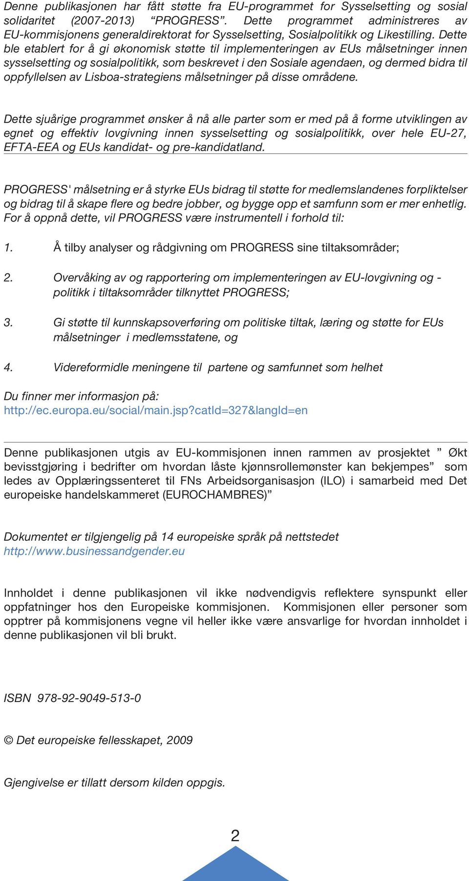 Dette ble etablert for å gi økonomisk støtte til implementeringen av EUs målsetninger innen sysselsetting og sosialpolitikk, som beskrevet i den Sosiale agendaen, og dermed bidra til oppfyllelsen av