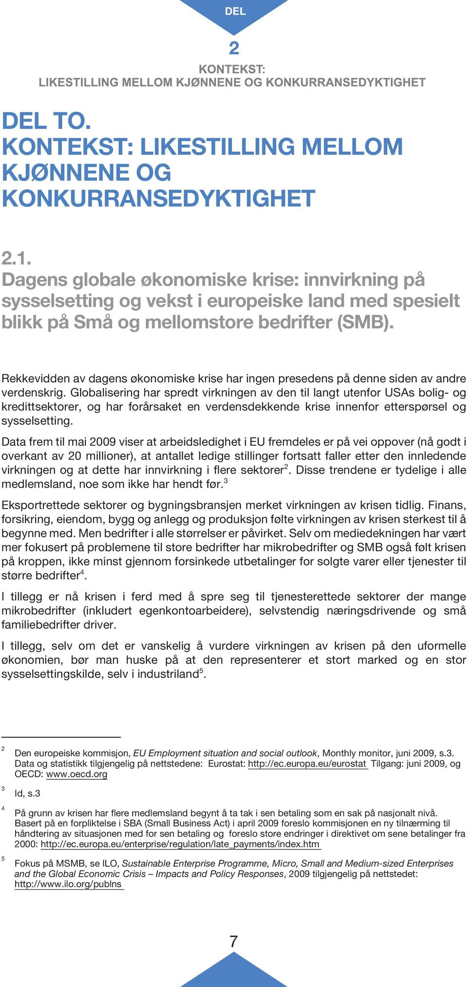 Rekkevidden av dagens økonomiske krise har ingen presedens på denne siden av andre verdenskrig.