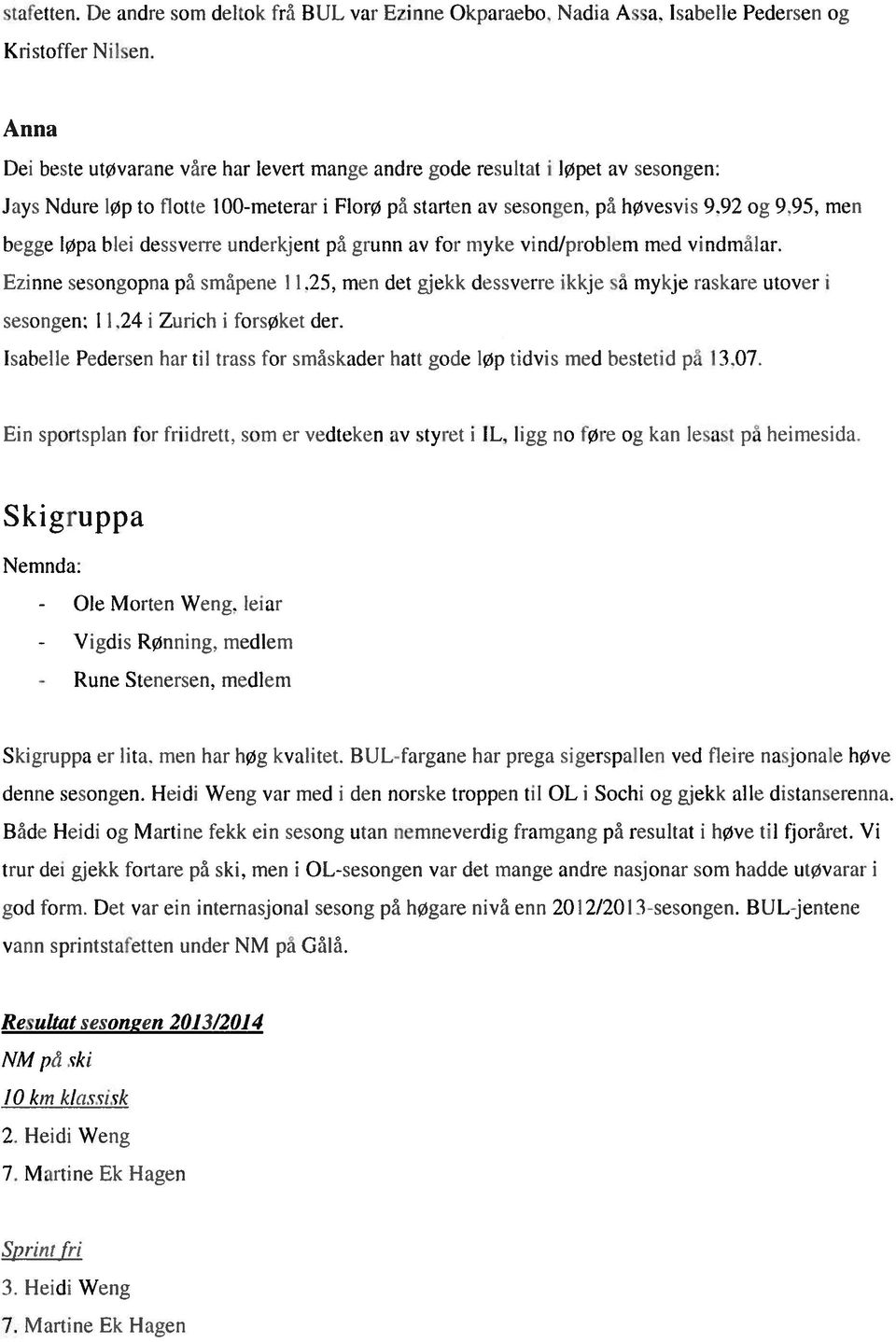 95, men begge løpa blei dessverre underklent p grunn av for myke vind/problem ned vindmtlar. Eciine sesoneopna pa smäpene 11.