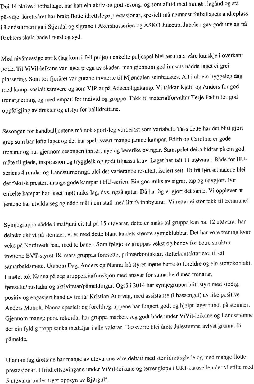 Tass dette har det blitt gjort grep som har løfta laget og dci har spelt svwrt mange jamne kampar. Edith og Caroline er gode trenarar og har gjenmmi sesongen innført nye og lærerike Øvi ngar.