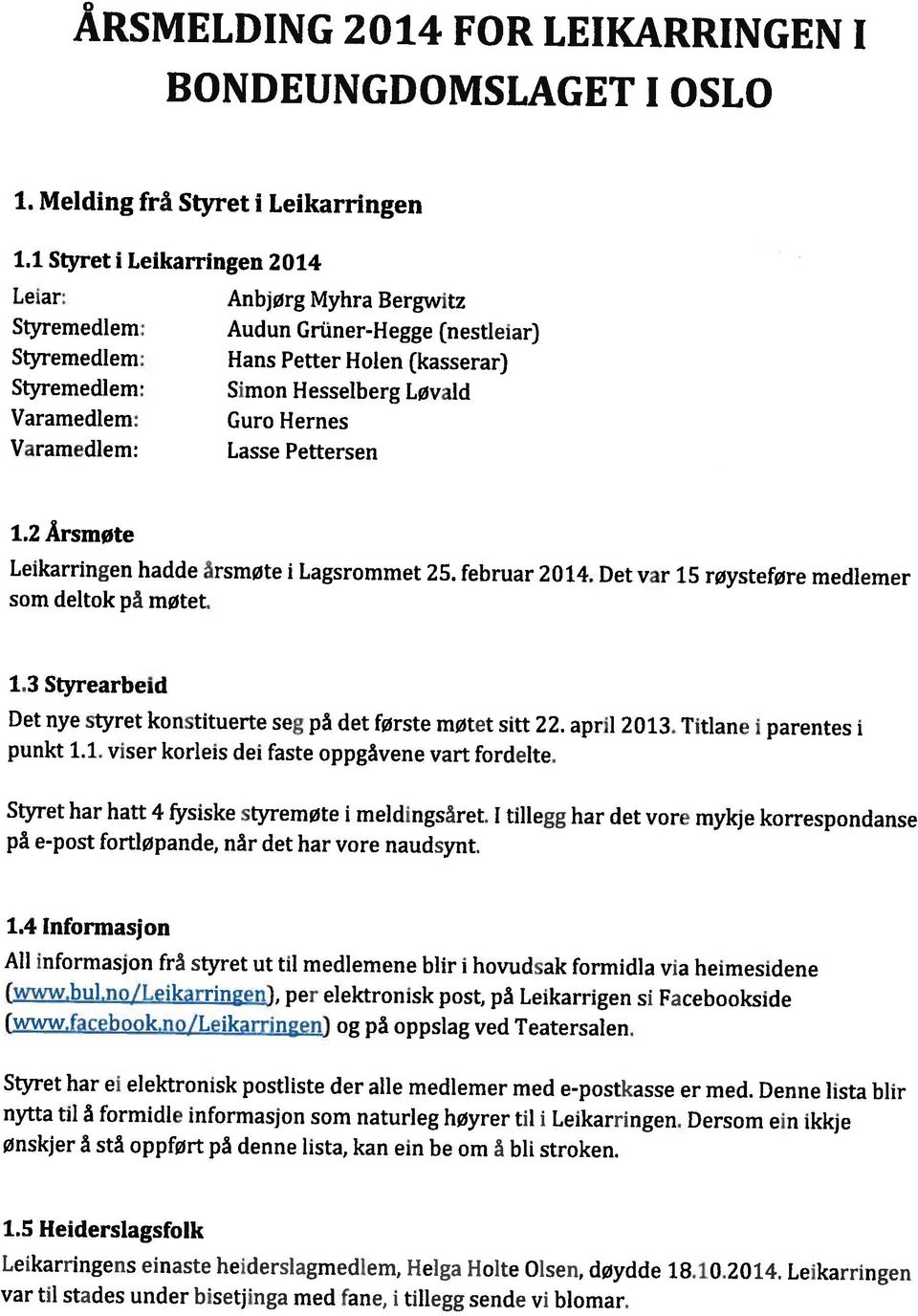 Styret har ei elektronisk postliste der alle medtemer med e-postkasse er med. Denne lista blir (www.bulno/leikarringen), per elektronisk post, på Leikarrigen si Facebookside (www.facebook.