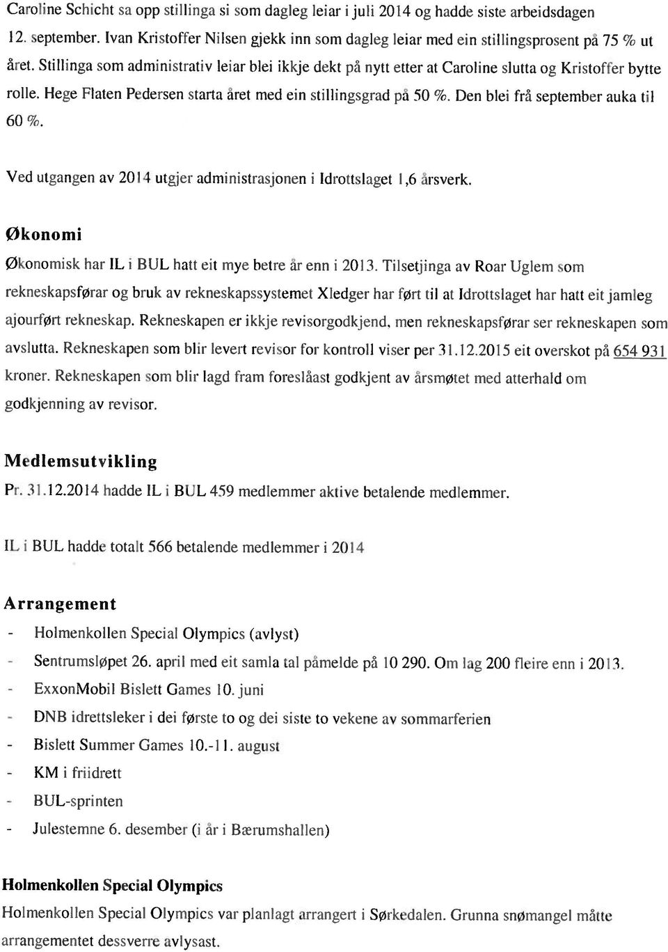 Ved utgangen av 2014 utgjer administrasjonen i Idrottsiaget I.6 irsverk. I Holmenkollen Special Olympies var planlagt arrangert i Sørkedalen. Grtinna snømangel måtte arrangementet dessverre avlysast.