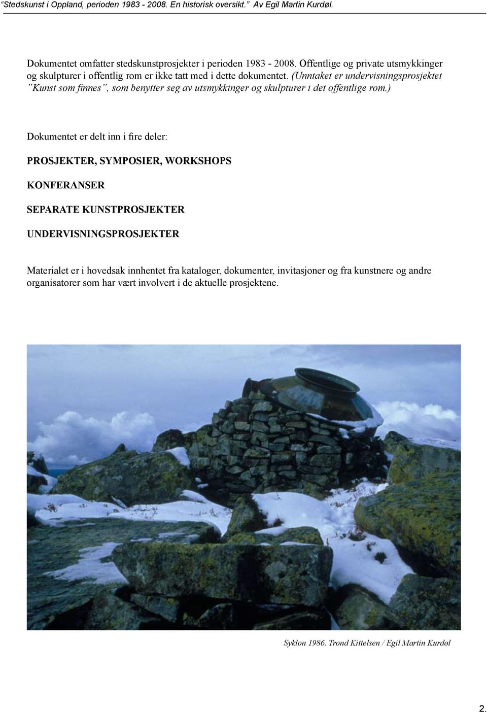 (Unntaket er undervisningsprosjektet Kunst som finnes, som benytter seg av utsmykkinger og skulpturer i det offentlige rom.