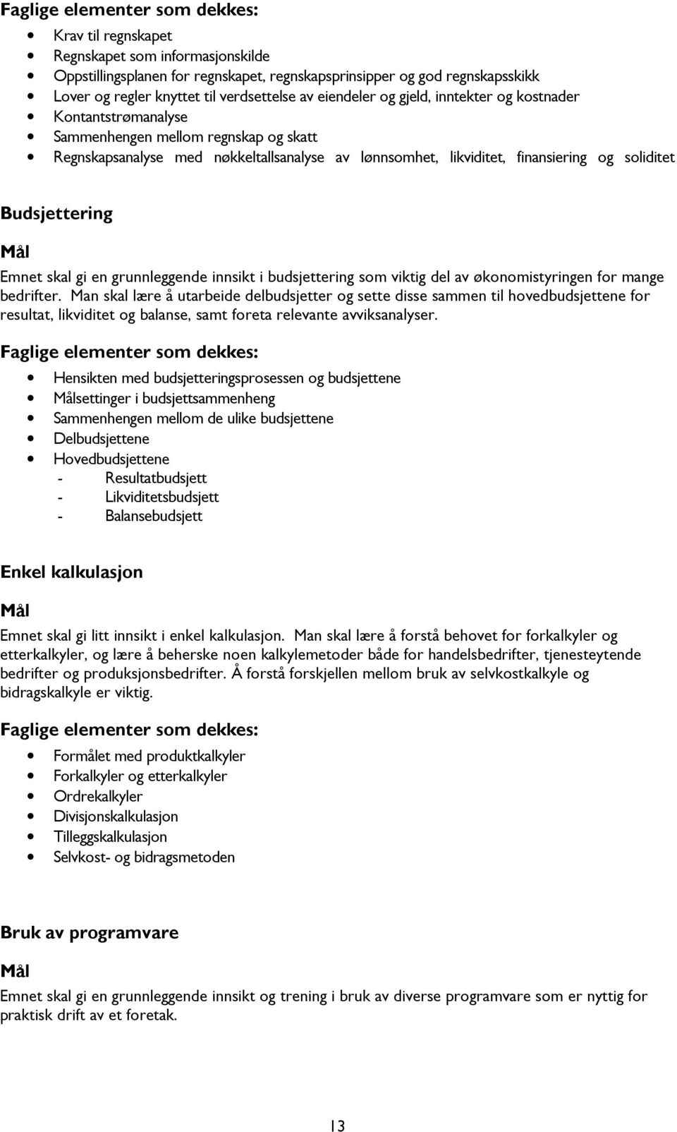 soliditet Budsjettering Emnet skal gi en grunnleggende innsikt i budsjettering som viktig del av økonomistyringen for mange bedrifter.