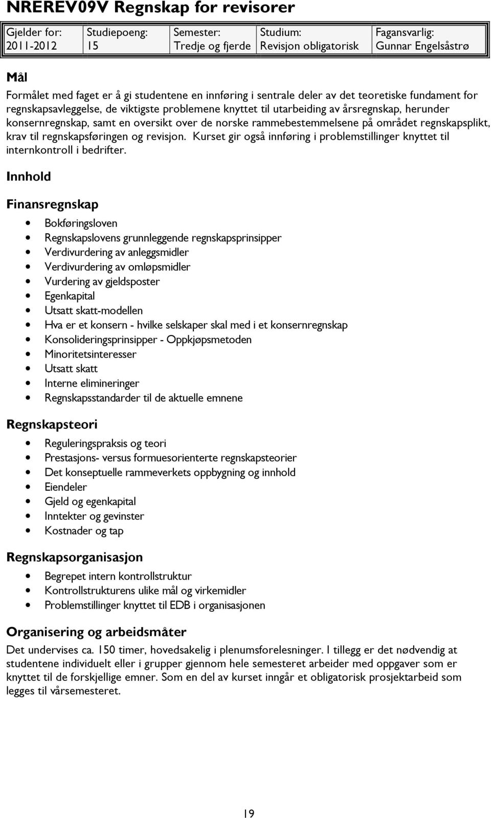 oversikt over de norske rammebestemmelsene på området regnskapsplikt, krav til regnskapsføringen og revisjon. Kurset gir også innføring i problemstillinger knyttet til internkontroll i bedrifter.